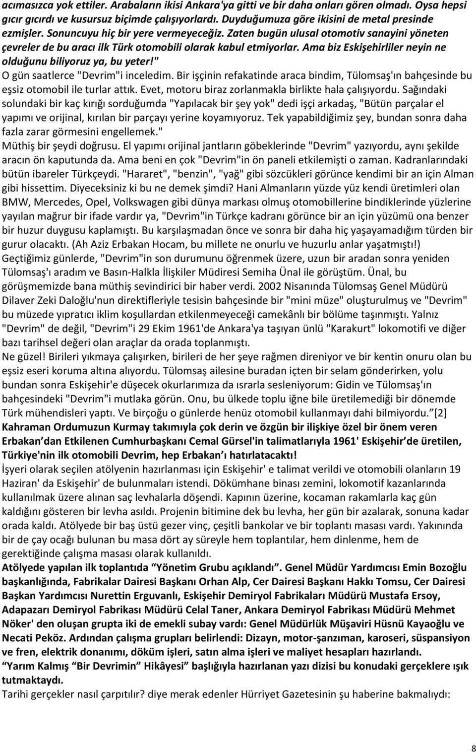 Ama biz Eskişehirliler neyin ne olduğunu biliyoruz ya, bu yeter!" O gün saatlerce "Devrim"i inceledim. Bir işçinin refakatinde araca bindim, Tülomsaş'ın bahçesinde bu eşsiz otomobil ile turlar attık.