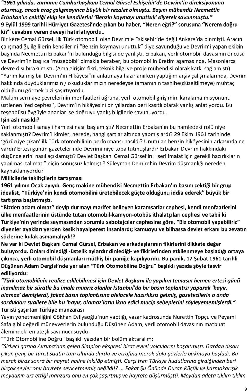 sorusuna Nerem doğru ki? cevabını veren deveyi hatırlatıyordu.. Bir kere Cemal Gürsel, ilk Türk otomobili olan Devrim e Eskişehir de değil Ankara da binmişti.