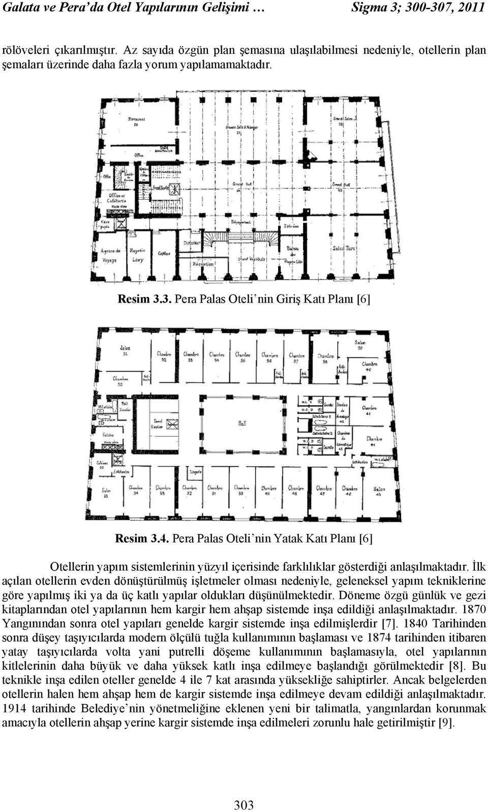 Pera Palas Oteli nin Yatak Katı Planı [6] Otellerin yapım sistemlerinin yüzyıl içerisinde farklılıklar gösterdiği anlaşılmaktadır.