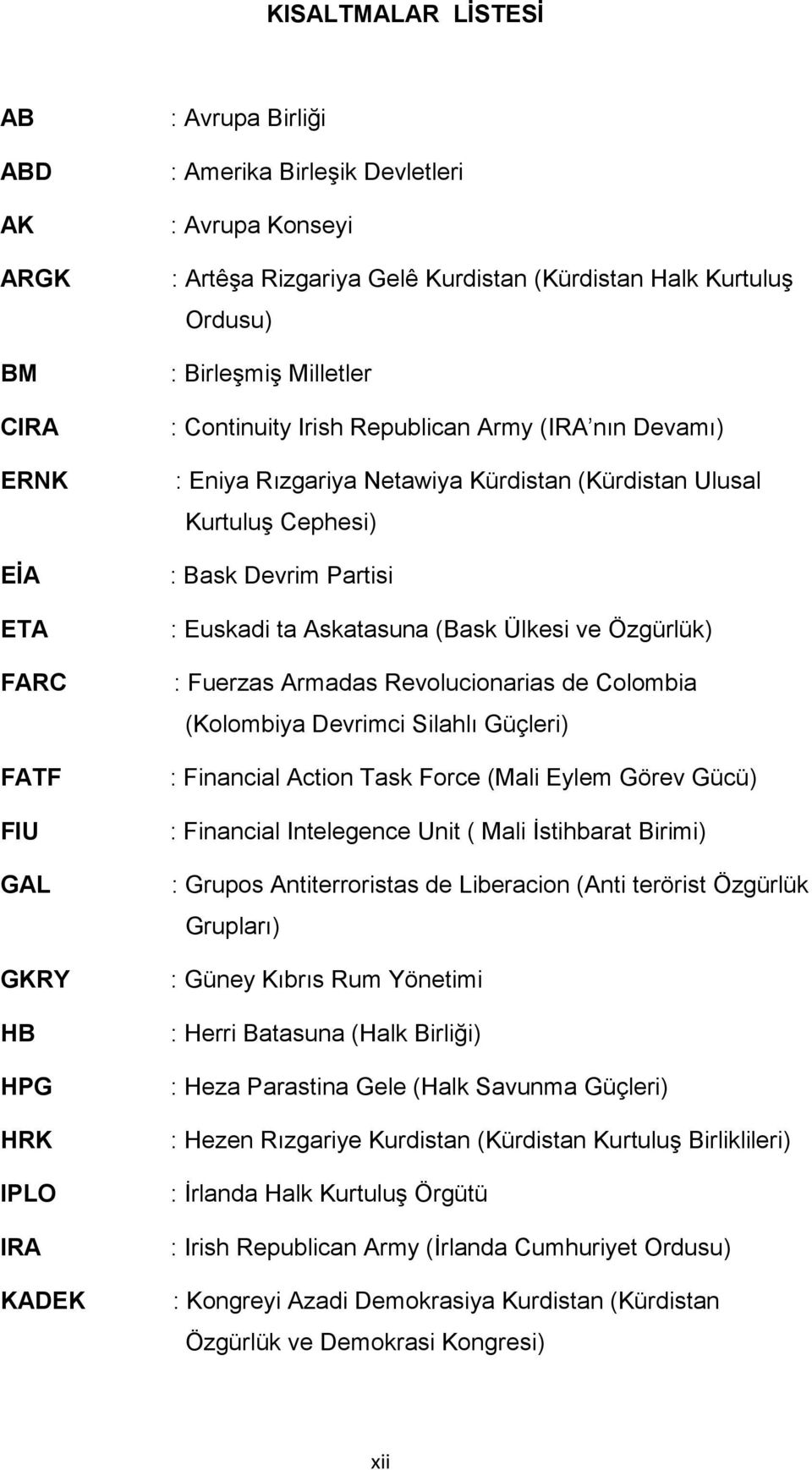 Devrim Partisi : Euskadi ta Askatasuna (Bask Ülkesi ve Özgürlük) : Fuerzas Armadas Revolucionarias de Colombia (Kolombiya Devrimci Silahlı Güçleri) : Financial Action Task Force (Mali Eylem Görev