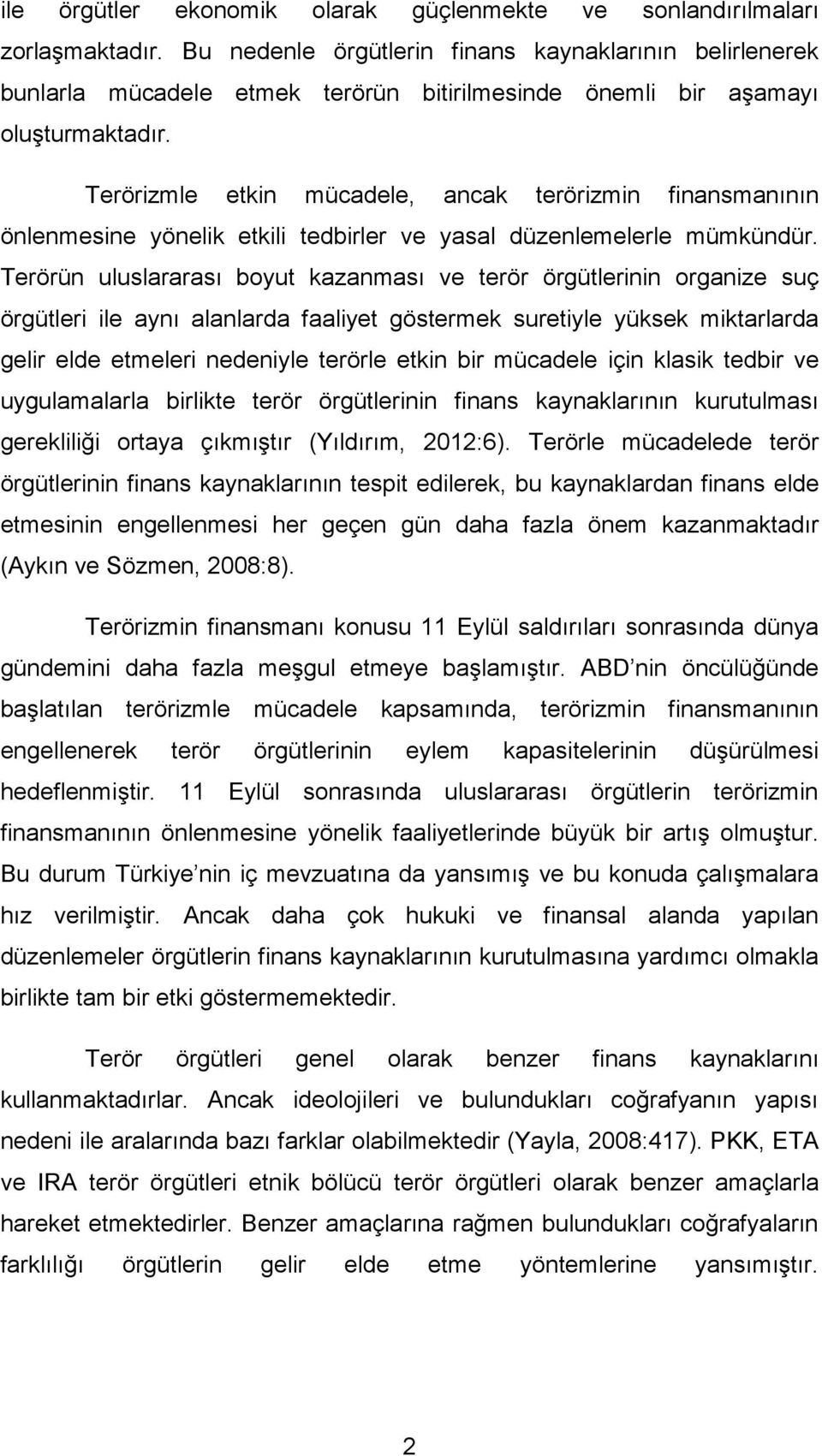 Terörizmle etkin mücadele, ancak terörizmin finansmanının önlenmesine yönelik etkili tedbirler ve yasal düzenlemelerle mümkündür.