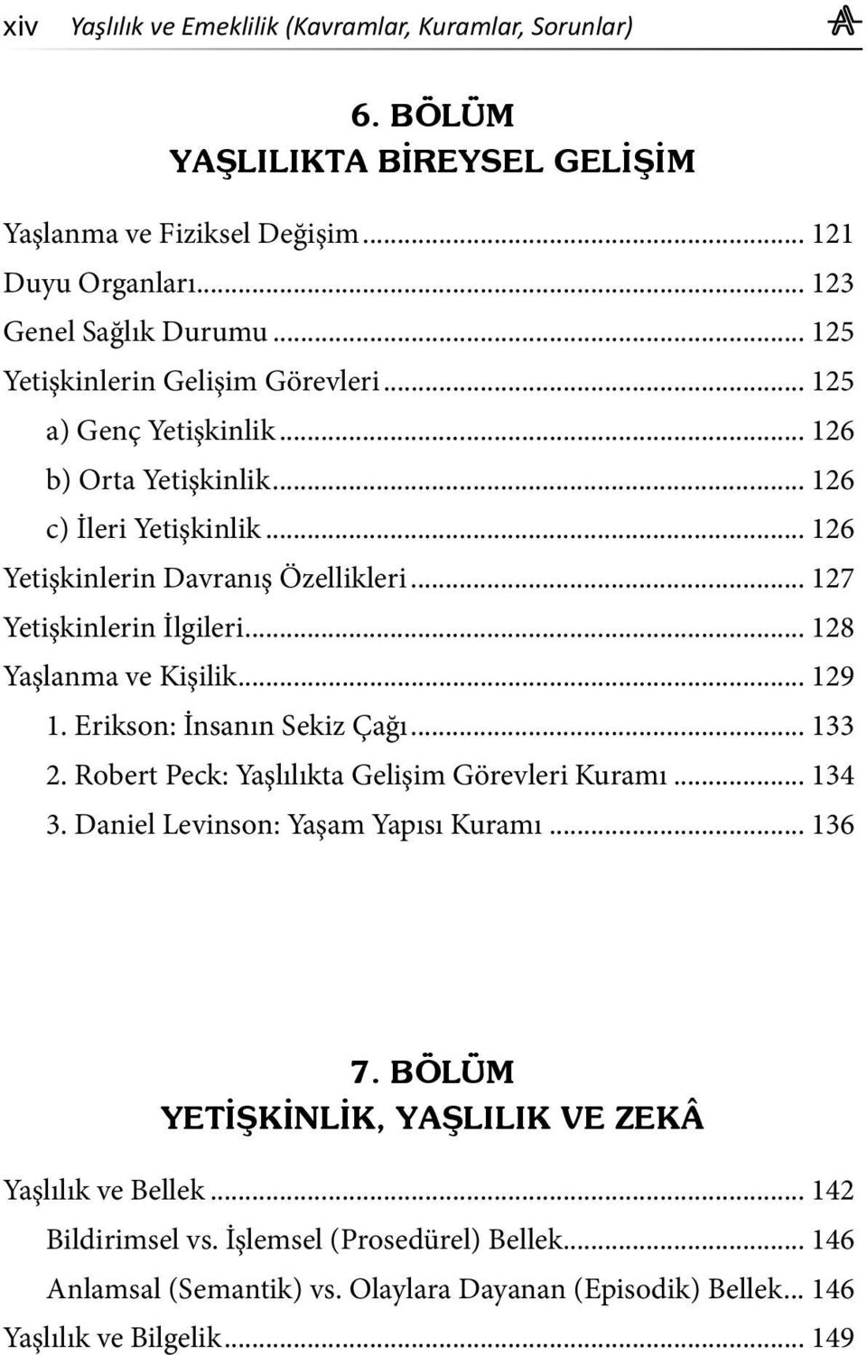 .. 127 Yetişkinlerin İlgileri... 128 Yaşlanma ve Kişilik... 129 1. Erikson: İnsanın Sekiz Çağı... 133 2. Robert Peck: Yaşlılıkta Gelişim Görevleri Kuramı... 134 3.