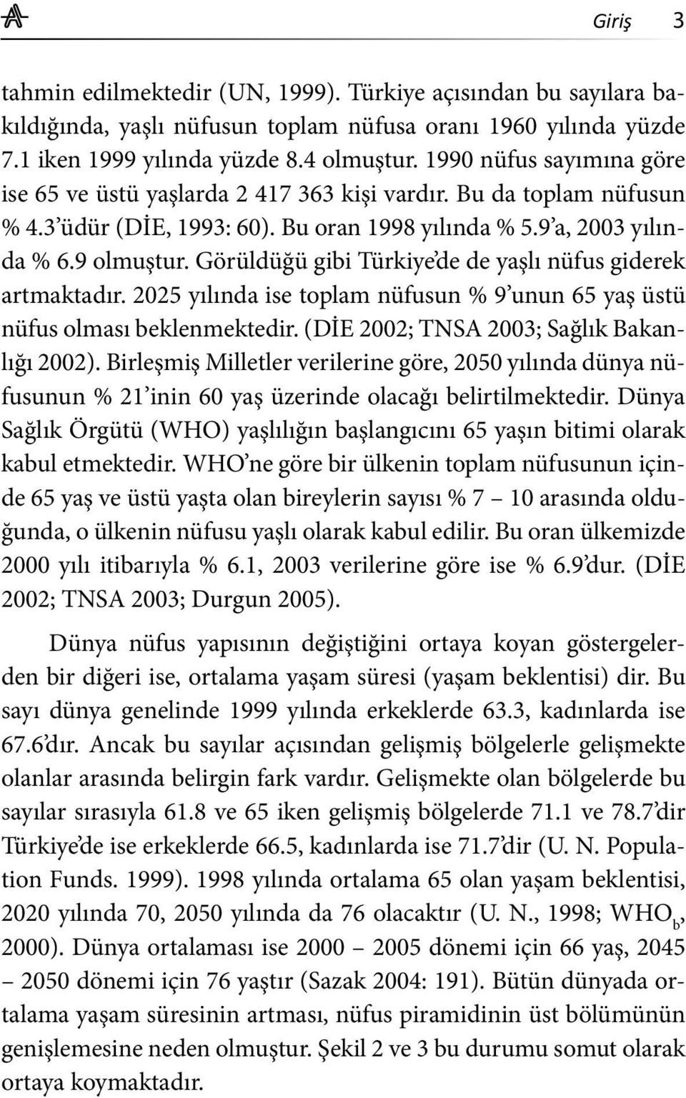 Görüldüğü gibi Türkiye de de yaşlı nüfus giderek artmaktadır. 2025 yılında ise toplam nüfusun % 9 unun 65 yaş üstü nüfus olması beklenmektedir. (DİE 2002; TNSA 2003; Sağlık Bakanlığı 2002).