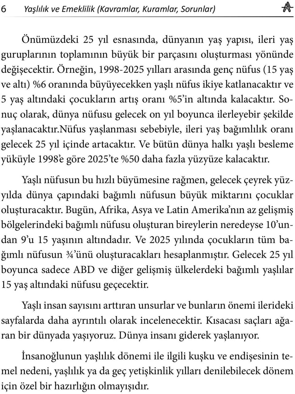 Sonuç olarak, dünya nüfusu gelecek on yıl boyunca ilerleyebir şekilde yaşlanacaktır.nüfus yaşlanması sebebiyle, ileri yaş bağımlılık oranı gelecek 25 yıl içinde artacaktır.