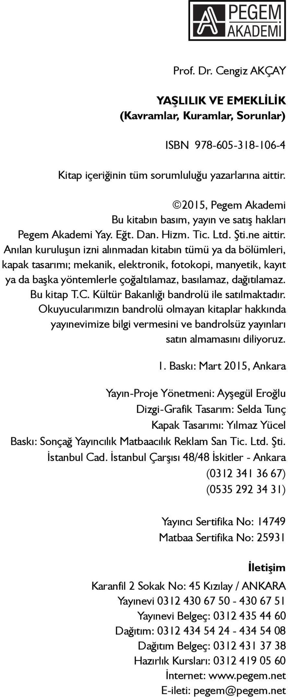 Anılan kuruluşun izni alınmadan kitabın tümü ya da bölümleri, kapak tasarımı; mekanik, elektronik, fotokopi, manyetik, kayıt ya da başka yöntemlerle çoğaltılamaz, basılamaz, dağıtılamaz. Bu kitap T.C.