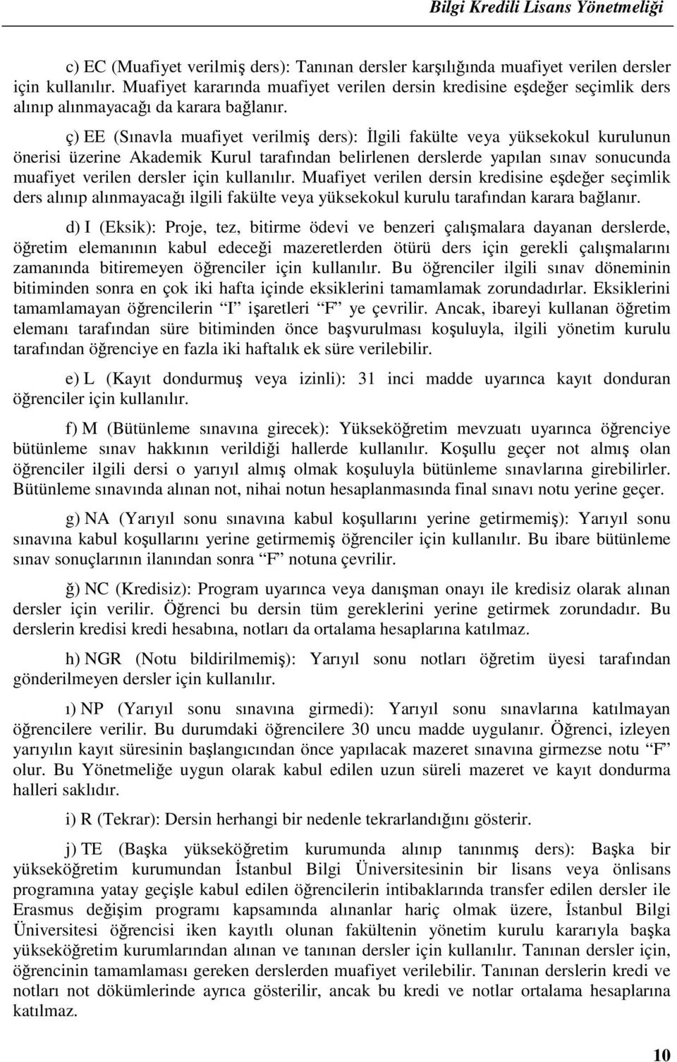 ç) EE (Sınavla muafiyet verilmiş ders): Đlgili fakülte veya yüksekokul kurulunun önerisi üzerine Akademik Kurul tarafından belirlenen derslerde yapılan sınav sonucunda muafiyet verilen dersler için