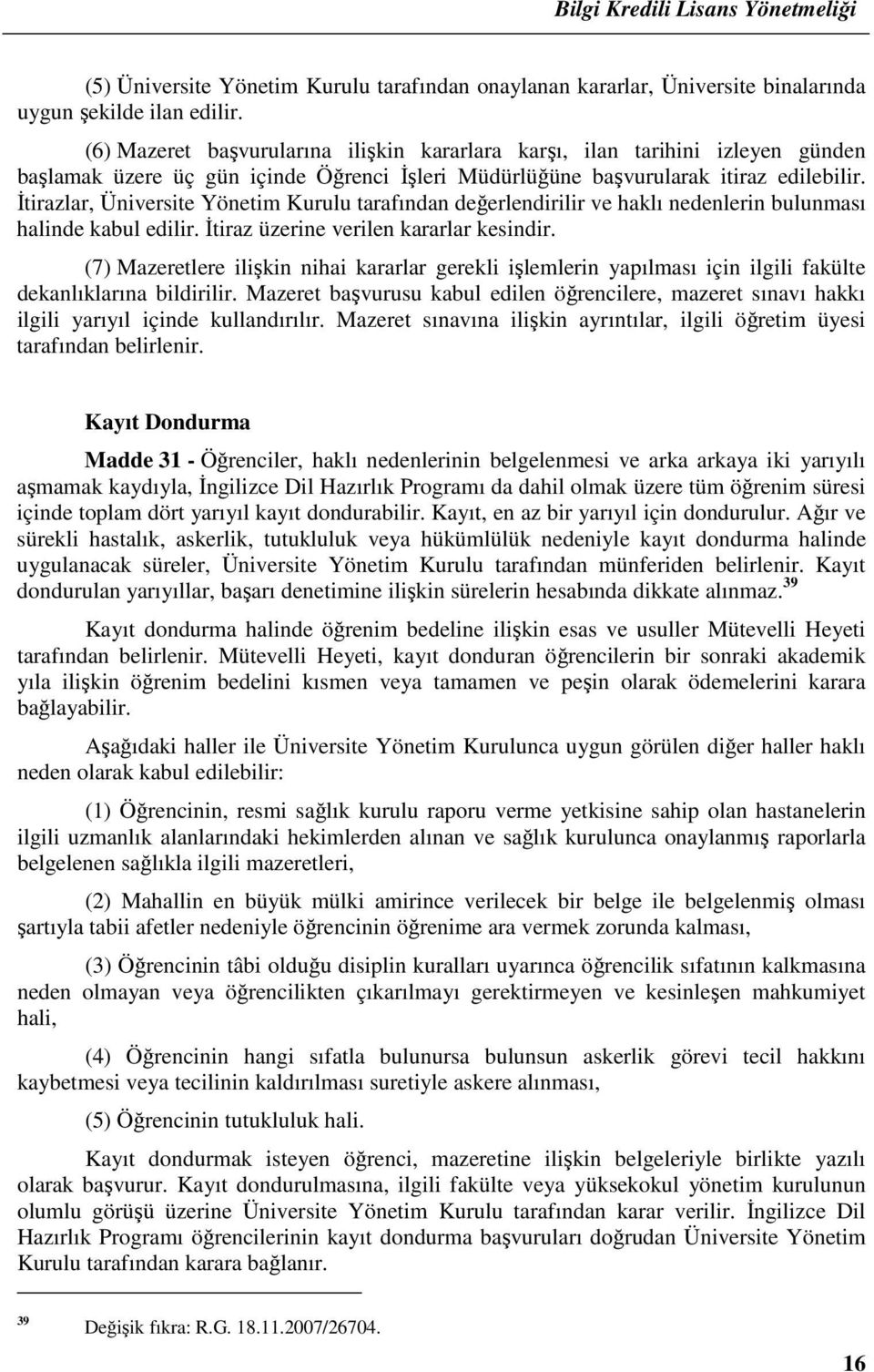 Đtirazlar, Üniversite Yönetim Kurulu tarafından değerlendirilir ve haklı nedenlerin bulunması halinde kabul edilir. Đtiraz üzerine verilen kararlar kesindir.