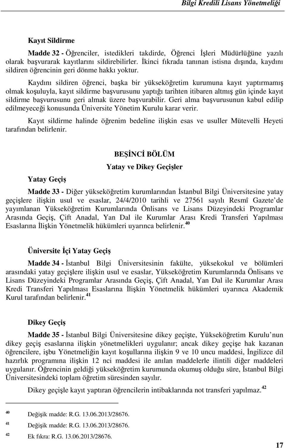 Kaydını sildiren öğrenci, başka bir yükseköğretim kurumuna kayıt yaptırmamış olmak koşuluyla, kayıt sildirme başvurusunu yaptığı tarihten itibaren altmış gün içinde kayıt sildirme başvurusunu geri