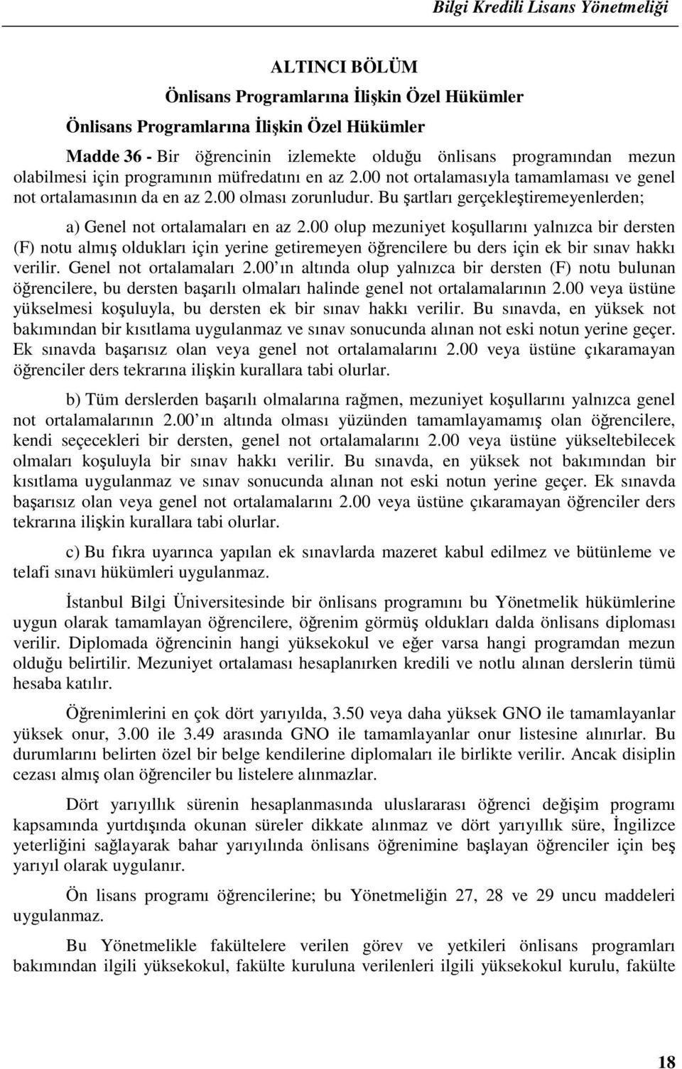 00 olup mezuniyet koşullarını yalnızca bir dersten (F) notu almış oldukları için yerine getiremeyen öğrencilere bu ders için ek bir sınav hakkı verilir. Genel not ortalamaları 2.