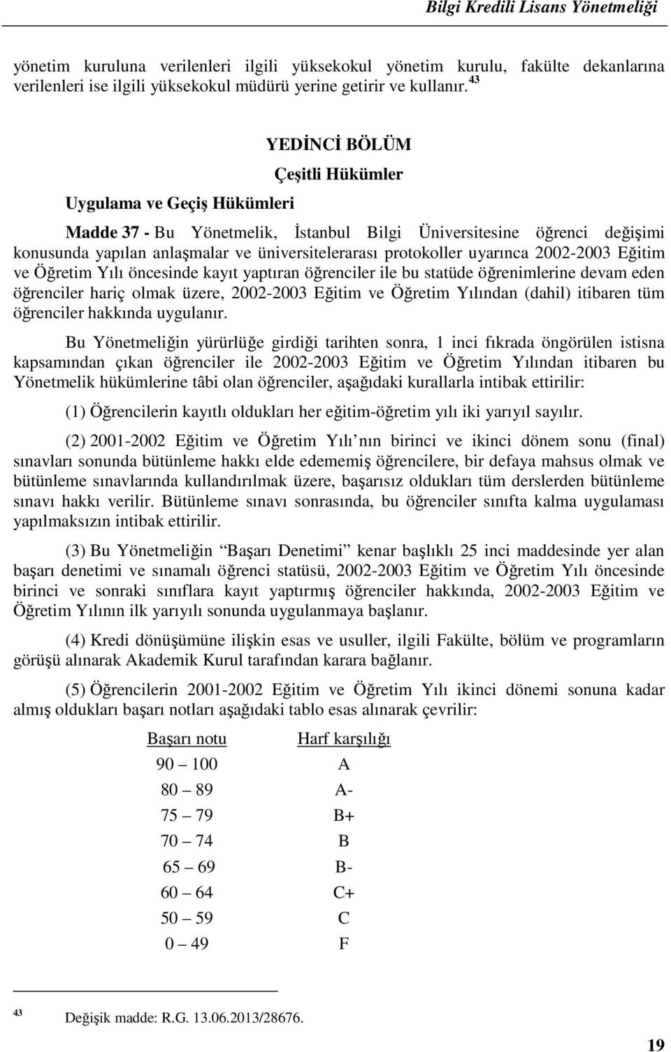 uyarınca 2002-2003 Eğitim ve Öğretim Yılı öncesinde kayıt yaptıran öğrenciler ile bu statüde öğrenimlerine devam eden öğrenciler hariç olmak üzere, 2002-2003 Eğitim ve Öğretim Yılından (dahil)