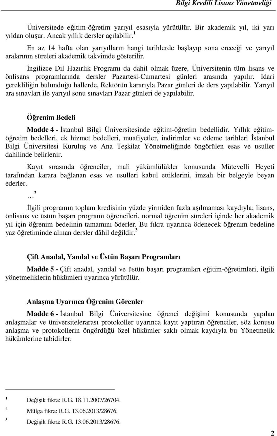 Đngilizce Dil Hazırlık Programı da dahil olmak üzere, Üniversitenin tüm lisans ve önlisans programlarında dersler Pazartesi-Cumartesi günleri arasında yapılır.