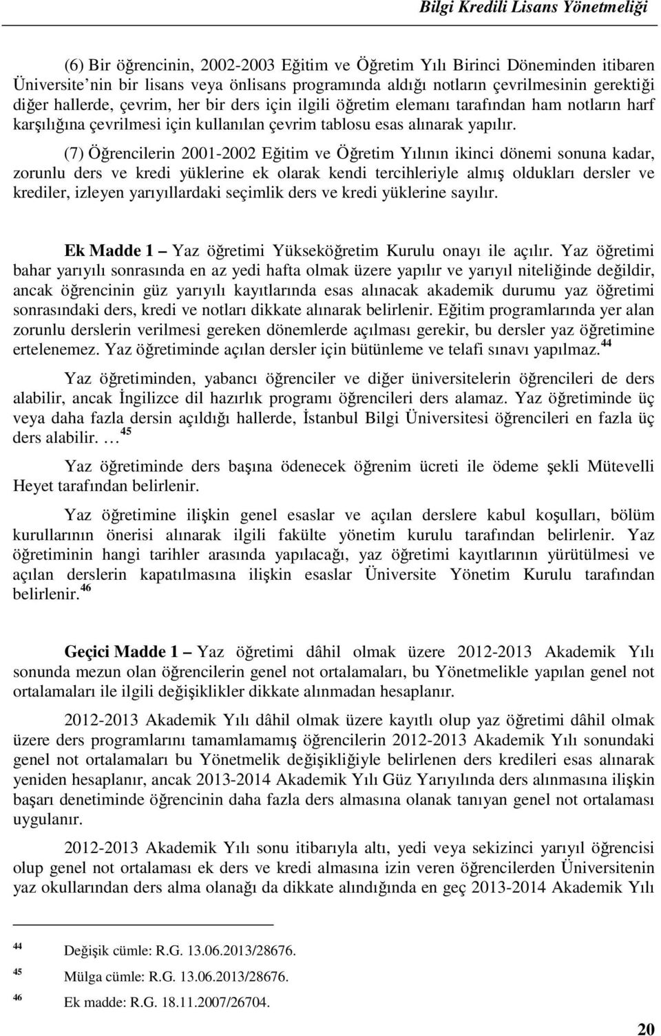 (7) Öğrencilerin 2001-2002 Eğitim ve Öğretim Yılının ikinci dönemi sonuna kadar, zorunlu ders ve kredi yüklerine ek olarak kendi tercihleriyle almış oldukları dersler ve krediler, izleyen