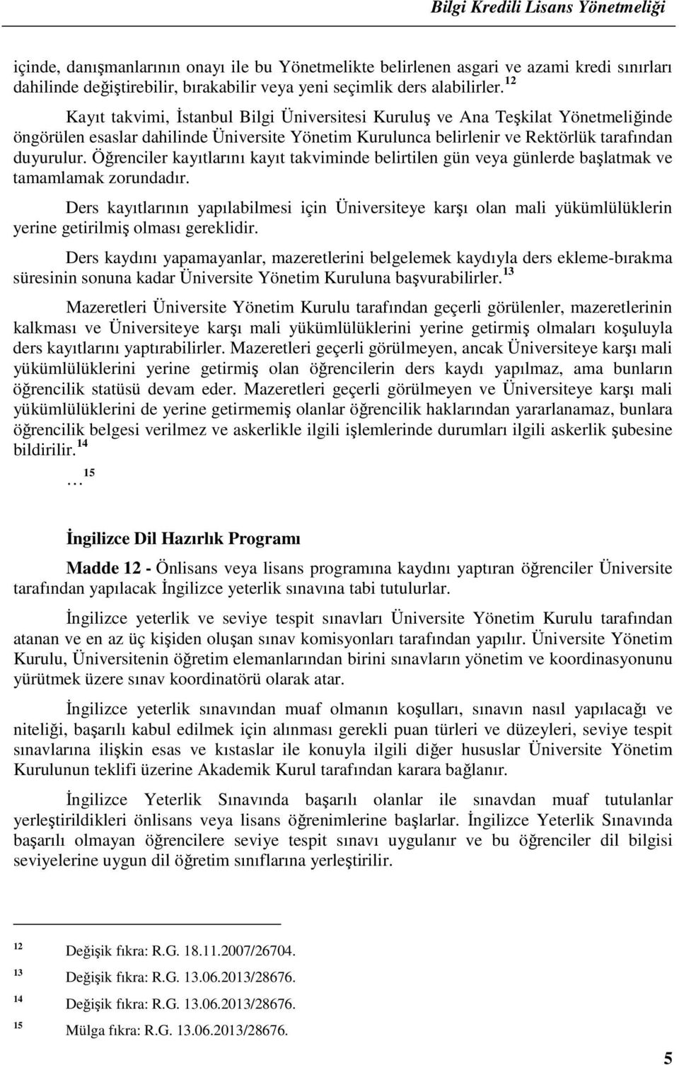 Öğrenciler kayıtlarını kayıt takviminde belirtilen gün veya günlerde başlatmak ve tamamlamak zorundadır.