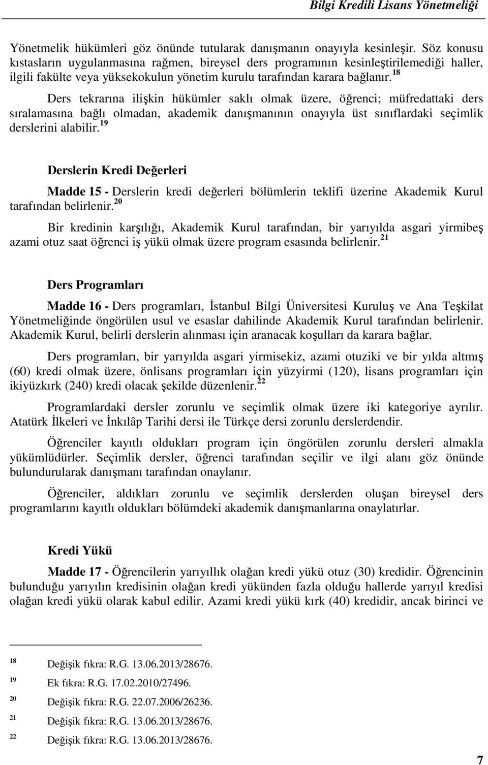 18 Ders tekrarına ilişkin hükümler saklı olmak üzere, öğrenci; müfredattaki ders sıralamasına bağlı olmadan, akademik danışmanının onayıyla üst sınıflardaki seçimlik derslerini alabilir.