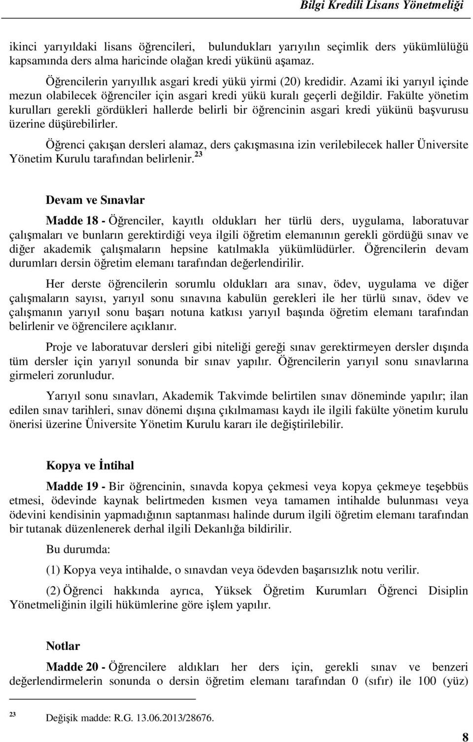 Fakülte yönetim kurulları gerekli gördükleri hallerde belirli bir öğrencinin asgari kredi yükünü başvurusu üzerine düşürebilirler.