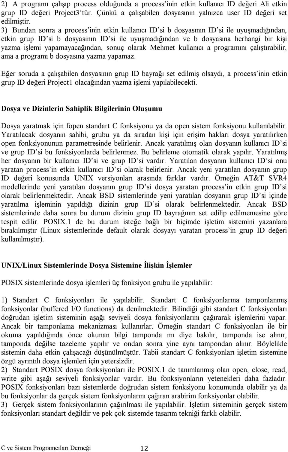 yapamayacağından, sonuç olarak Mehmet kullanıcı a programını çalıştırabilir, ama a programı b dosyasına yazma yapamaz.