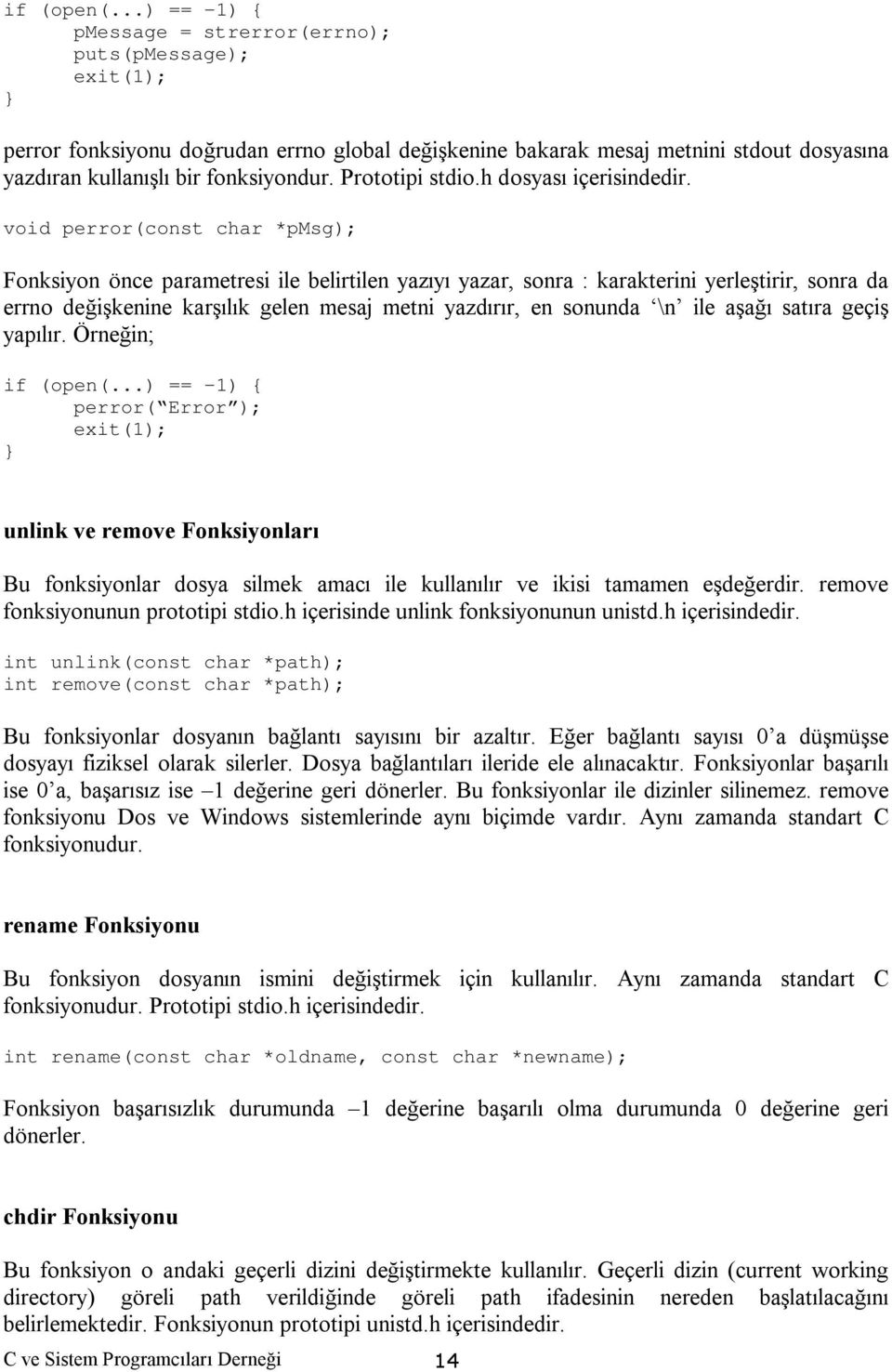 void perror(const char *pmsg); Fonksiyon önce parametresi ile belirtilen yazıyı yazar, sonra : karakterini yerleştirir, sonra da errno değişkenine karşılık gelen mesaj metni yazdırır, en sonunda \n