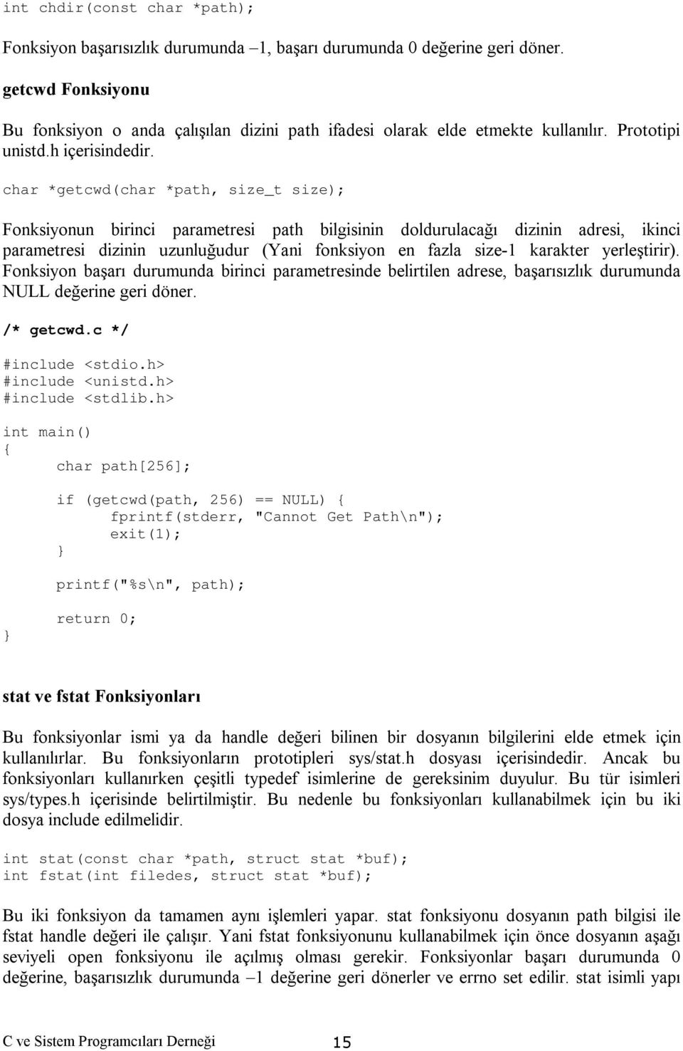 char *getcwd(char *path, size_t size); Fonksiyonun birinci parametresi path bilgisinin doldurulacağı dizinin adresi, ikinci parametresi dizinin uzunluğudur (Yani fonksiyon en fazla size-1 karakter