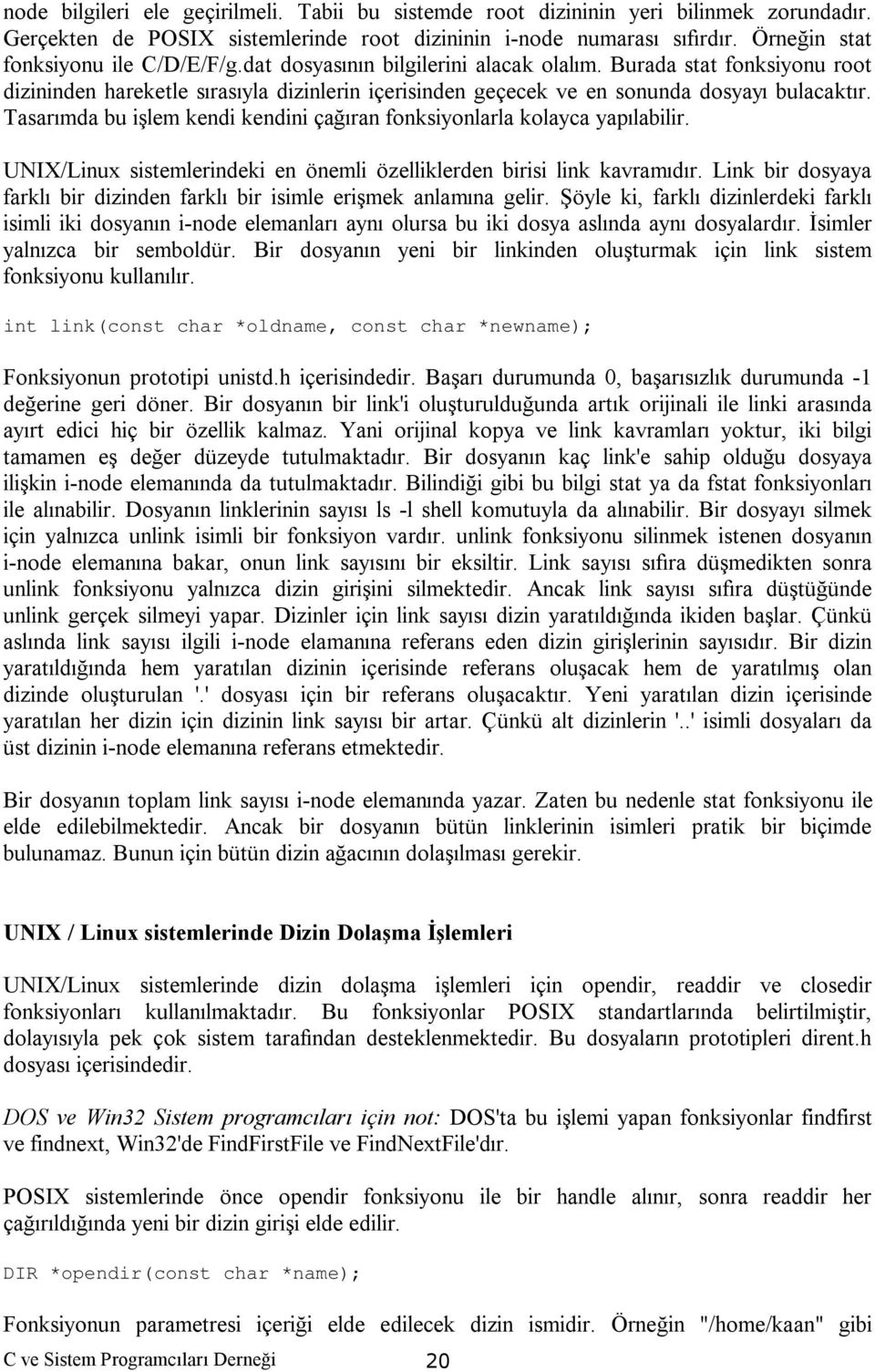 Burada stat fonksiyonu root dizininden hareketle sırasıyla dizinlerin içerisinden geçecek ve en sonunda dosyayı bulacaktır. Tasarımda bu işlem kendi kendini çağıran fonksiyonlarla kolayca yapılabilir.