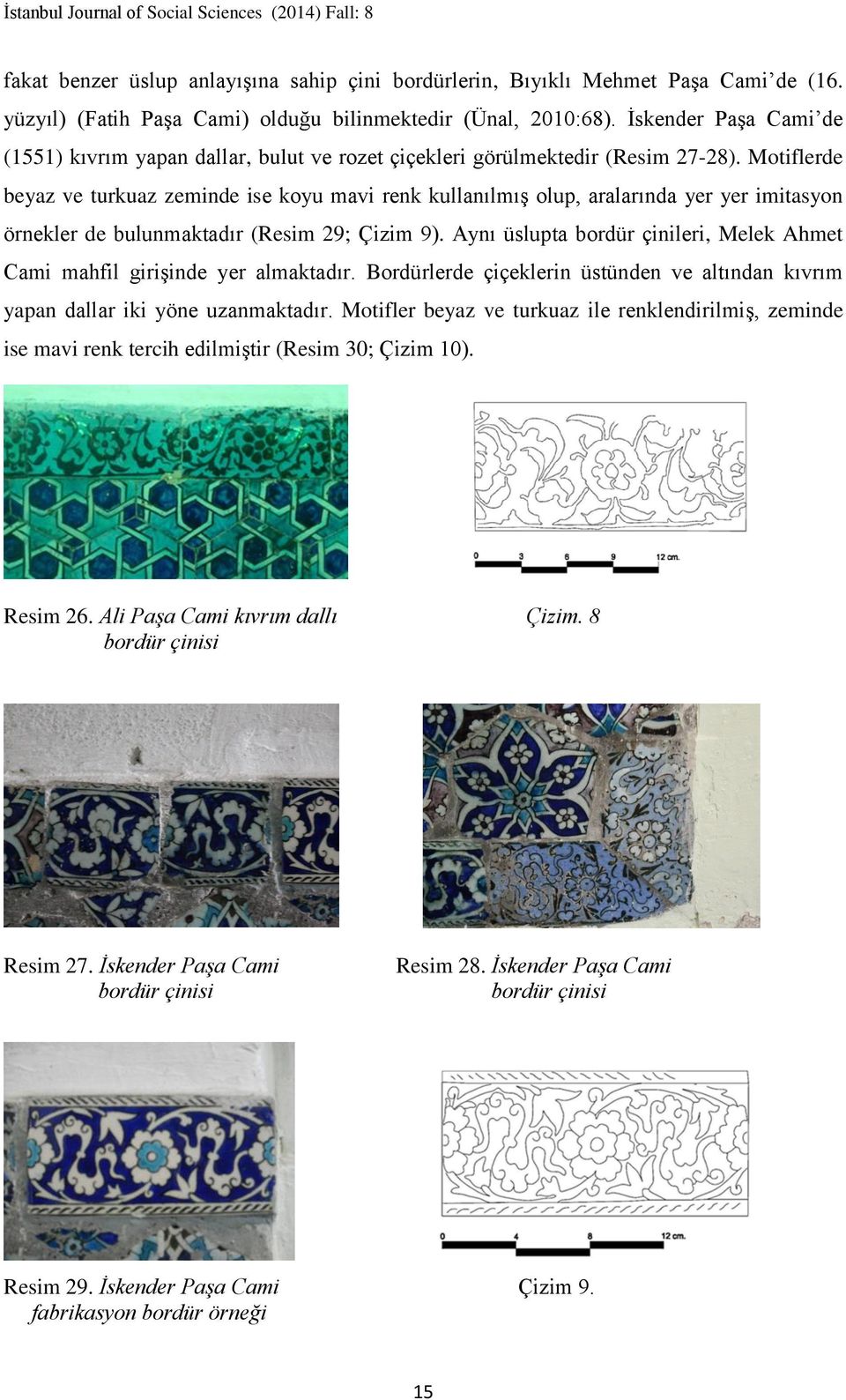 Motiflerde beyaz ve turkuaz zeminde ise koyu mavi renk kullanılmış olup, aralarında yer yer imitasyon örnekler de bulunmaktadır (Resim 29; Çizim 9).