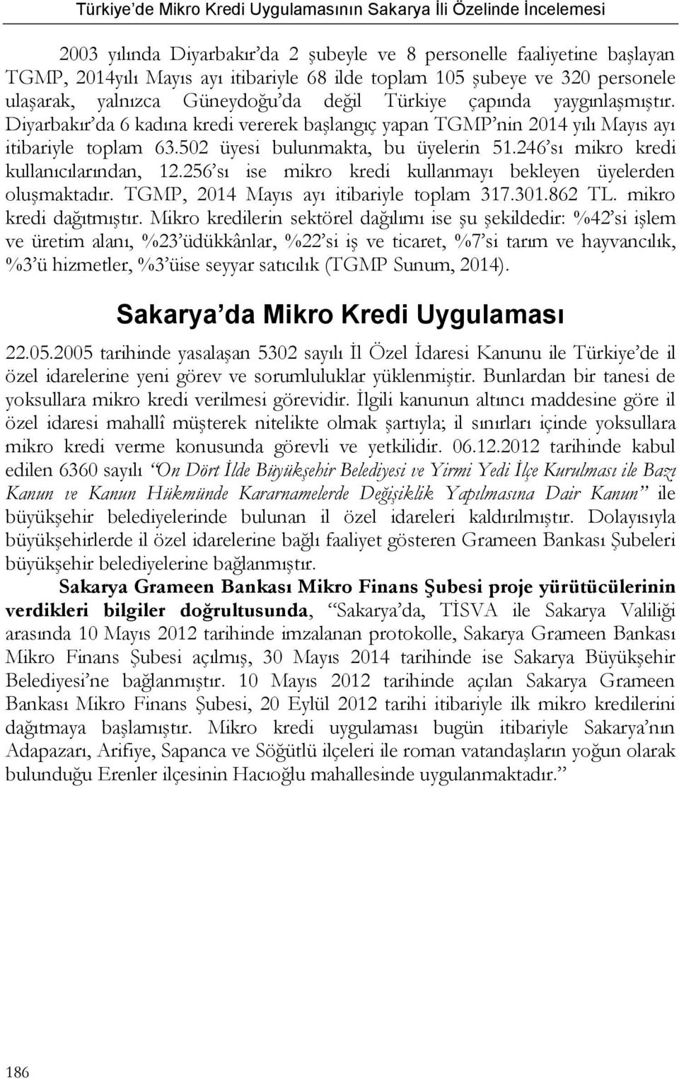 246 sı mikro kredi kullanıcılarından, 12.256 sı ise mikro kredi kullanmayı bekleyen üyelerden oluşmaktadır. TGMP, 2014 Mayıs ayı itibariyle toplam 317.301.862 TL. mikro kredi dağıtmıştır.