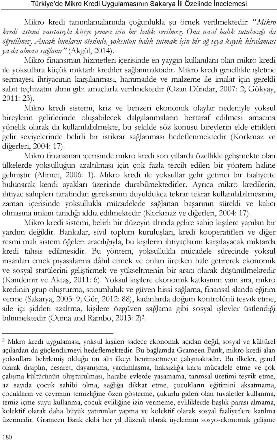 Mikro finansman hizmetleri içerisinde en yaygın kullanılanı olan mikro kredi ile yoksullara küçük miktarlı krediler sağlanmaktadır.