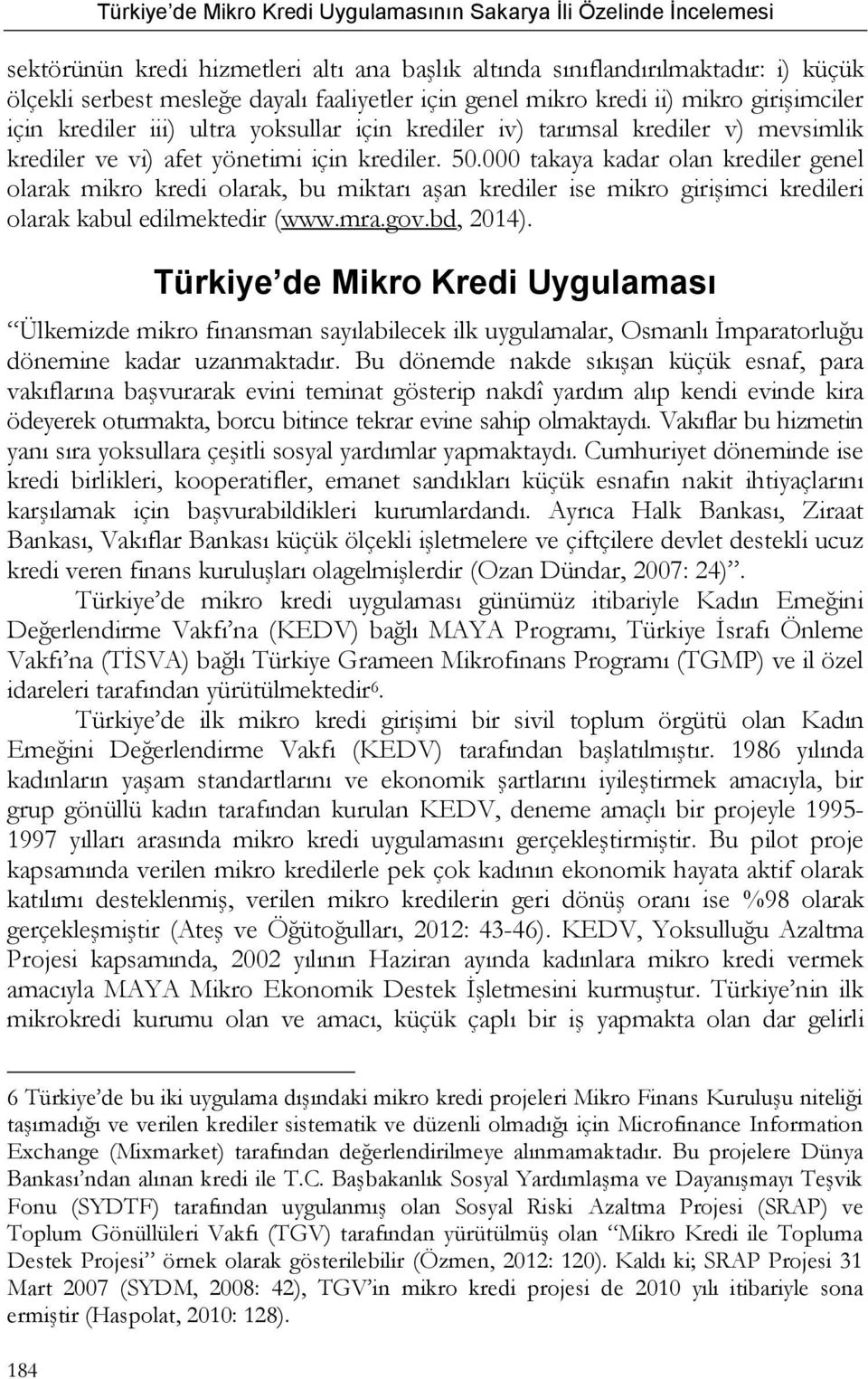 000 takaya kadar olan krediler genel olarak mikro kredi olarak, bu miktarı aşan krediler ise mikro girişimci kredileri olarak kabul edilmektedir (www.mra.gov.bd, 2014).