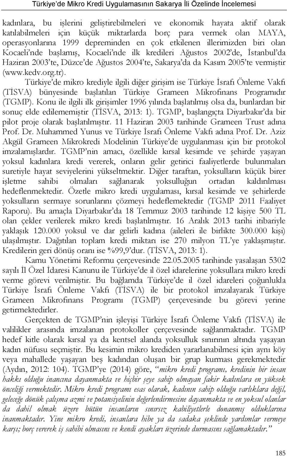 Türkiye de mikro krediyle ilgili diğer girişim ise Türkiye İsrafı Önleme Vakfı (TİSVA) bünyesinde başlatılan Türkiye Grameen Mikrofinans Programıdır (TGMP).