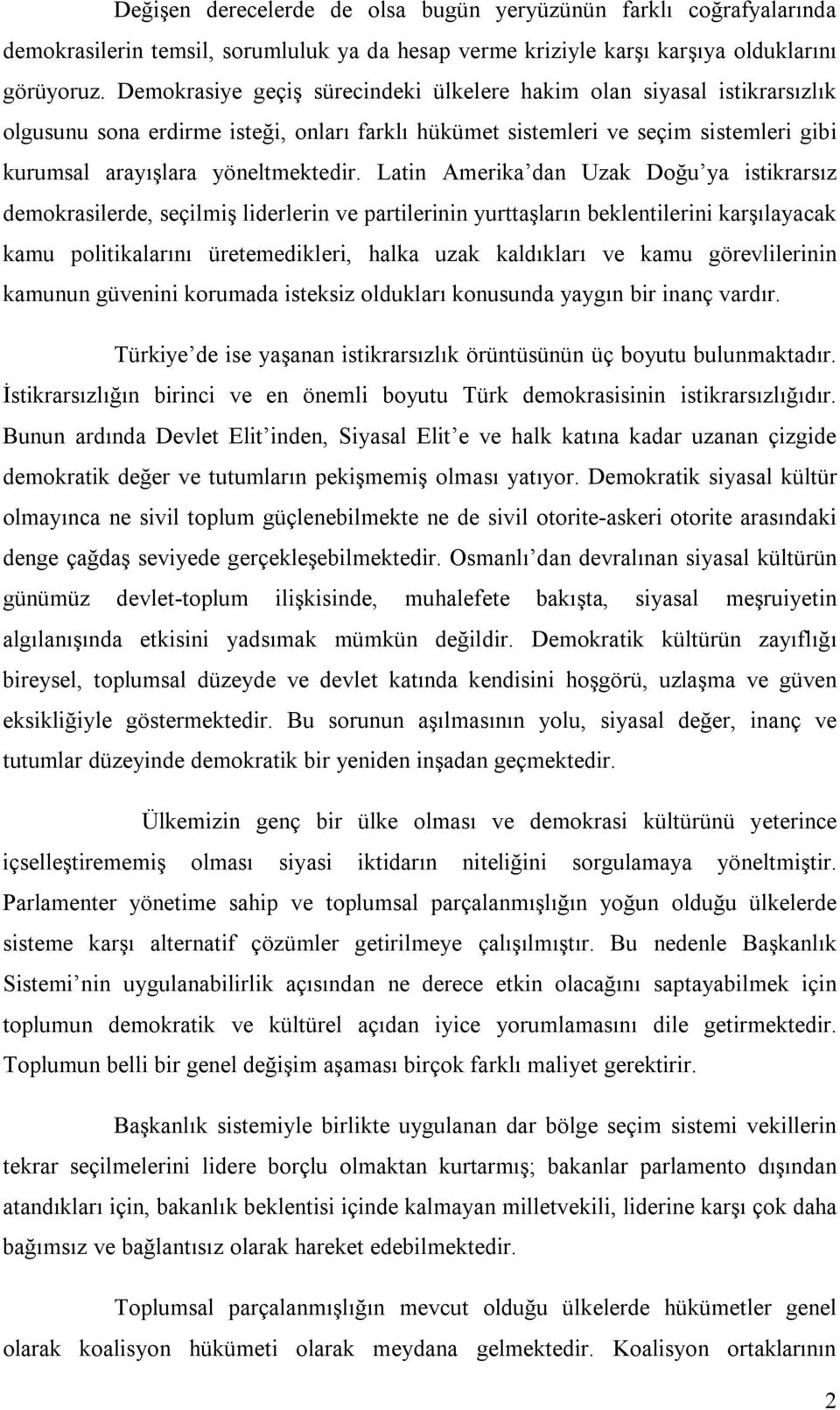 Latin Amerika dan Uzak Doğu ya istikrarsız demokrasilerde, seçilmiş liderlerin ve partilerinin yurttaşların beklentilerini karşılayacak kamu politikalarını üretemedikleri, halka uzak kaldıkları ve