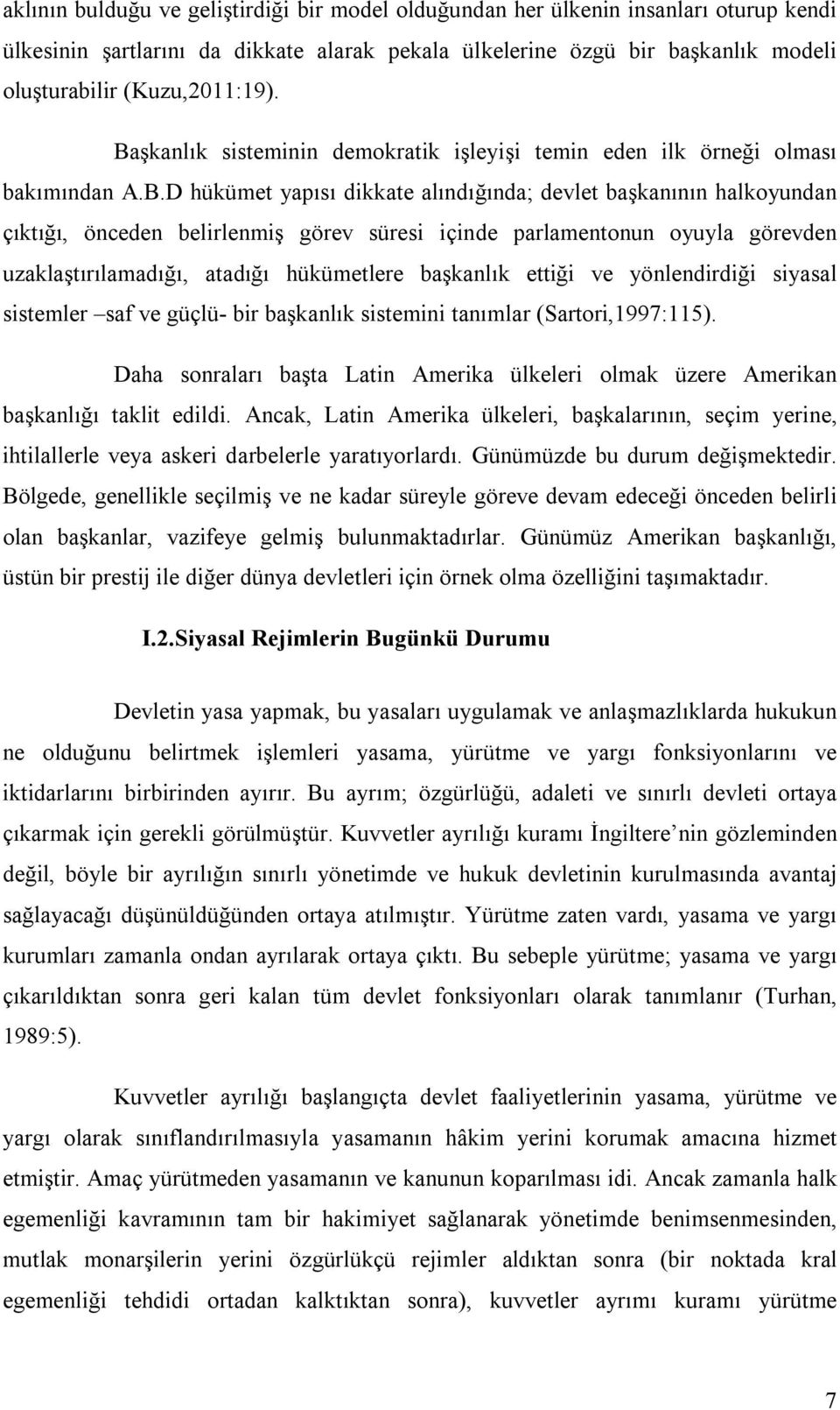 içinde parlamentonun oyuyla görevden uzaklaştırılamadığı, atadığı hükümetlere başkanlık ettiği ve yönlendirdiği siyasal sistemler saf ve güçlü- bir başkanlık sistemini tanımlar (Sartori,1997:115).