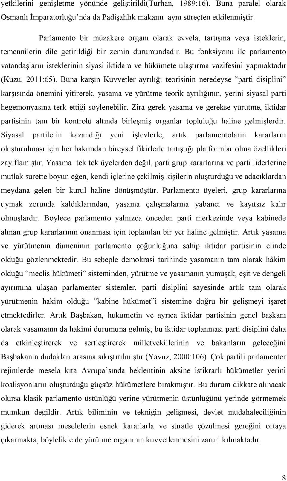 Bu fonksiyonu ile parlamento vatandaşların isteklerinin siyasi iktidara ve hükümete ulaştırma vazifesini yapmaktadır (Kuzu, 2011:65).