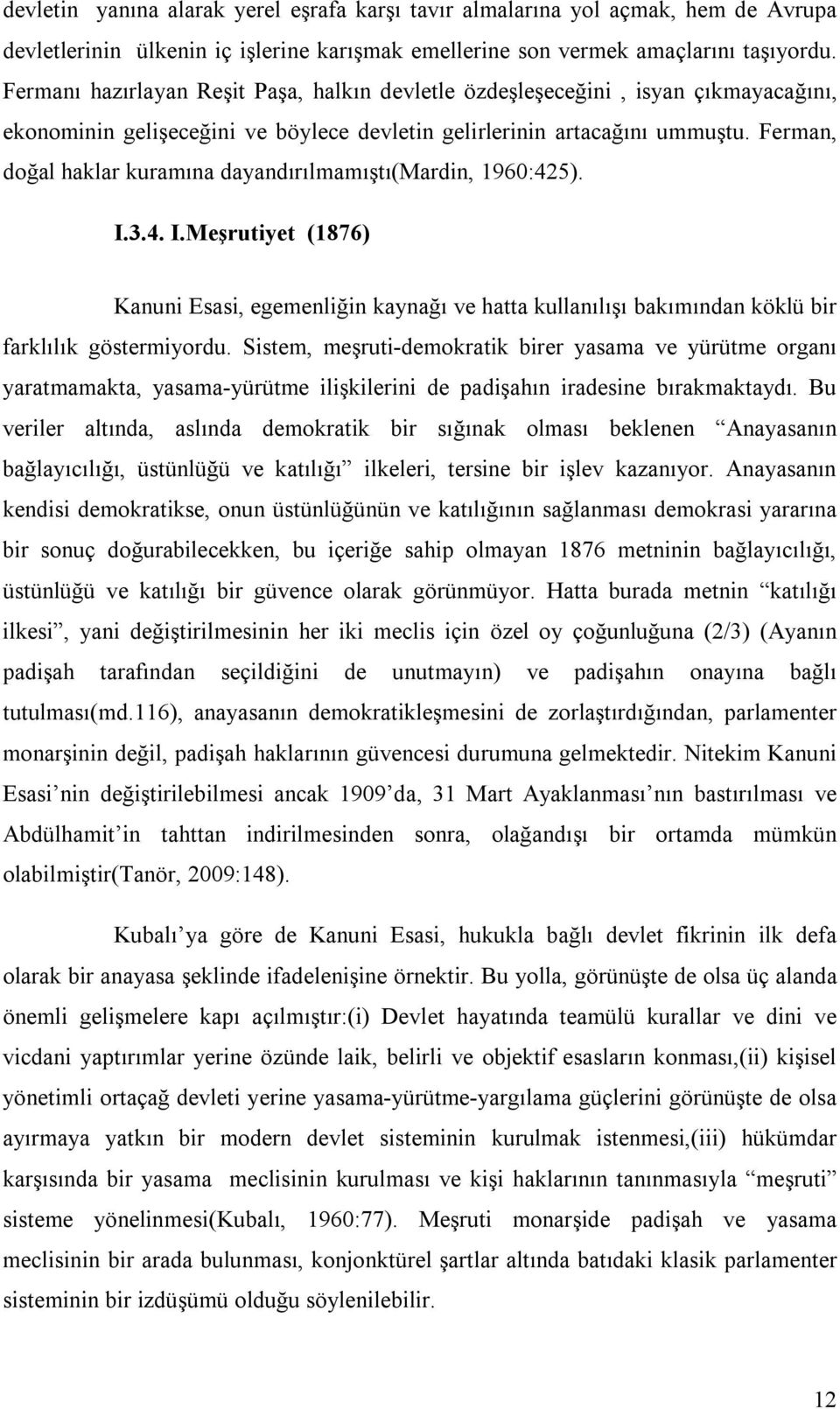 Ferman, doğal haklar kuramına dayandırılmamıştı(mardin, 1960:425). I.3.4. I.Meşrutiyet (1876) Kanuni Esasi, egemenliğin kaynağı ve hatta kullanılışı bakımından köklü bir farklılık göstermiyordu.