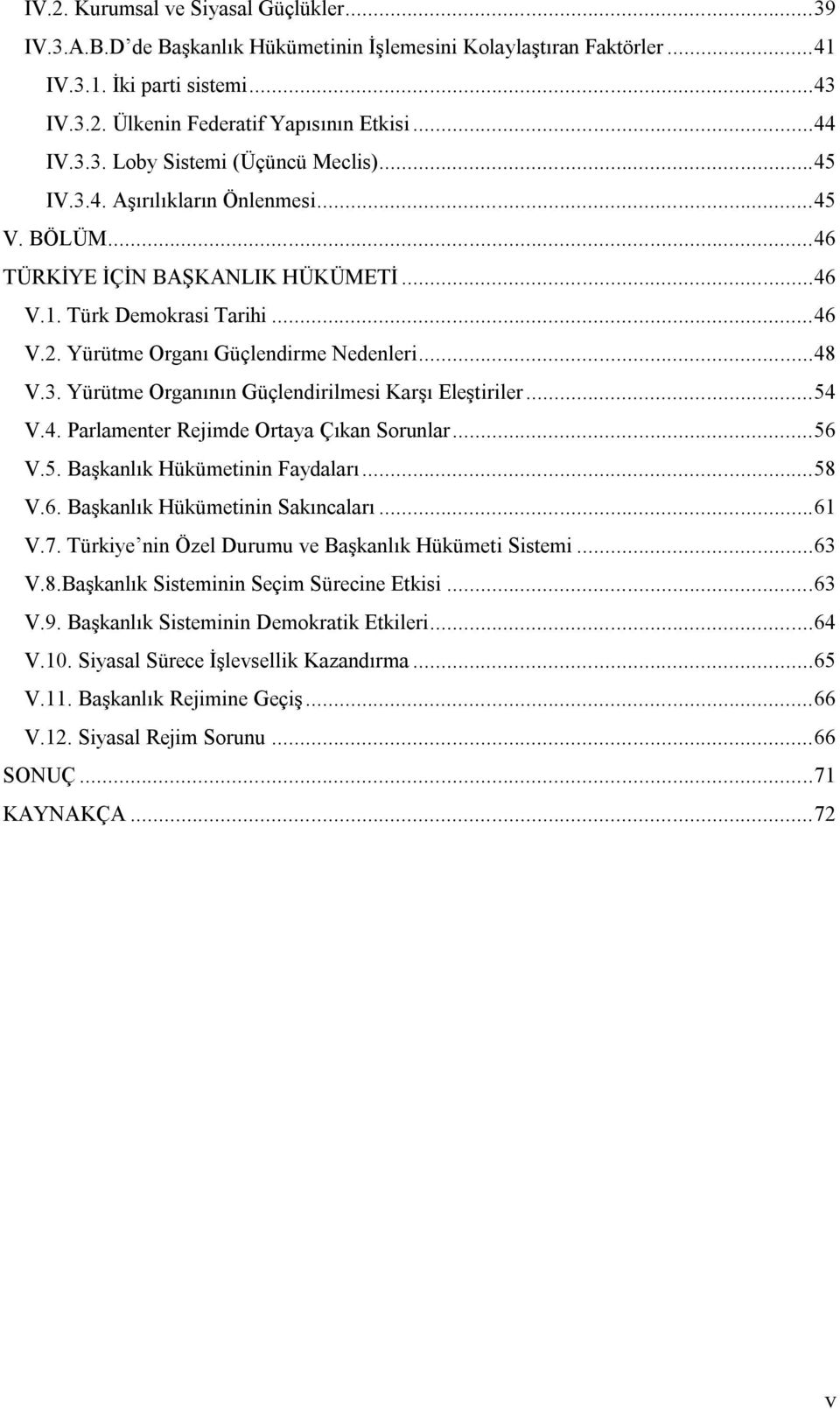 Yürütme Organı Güçlendirme Nedenleri... 48 V.3. Yürütme Organının Güçlendirilmesi Karşı Eleştiriler... 54 V.4. Parlamenter Rejimde Ortaya Çıkan Sorunlar... 56 V.5. Başkanlık Hükümetinin Faydaları.