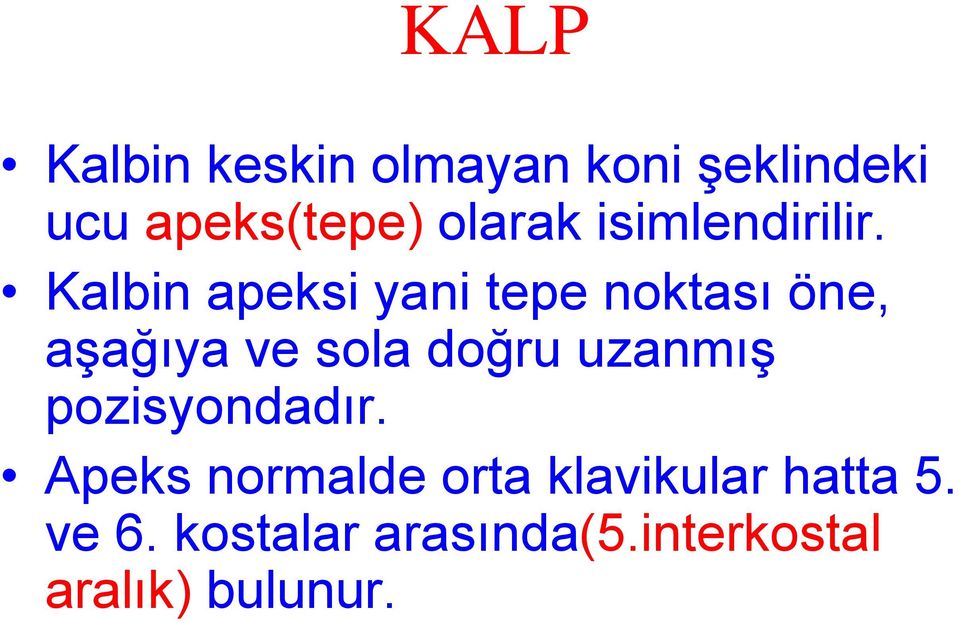 Kalbin apeksi yani tepe noktası öne, aşağıya ve sola doğru