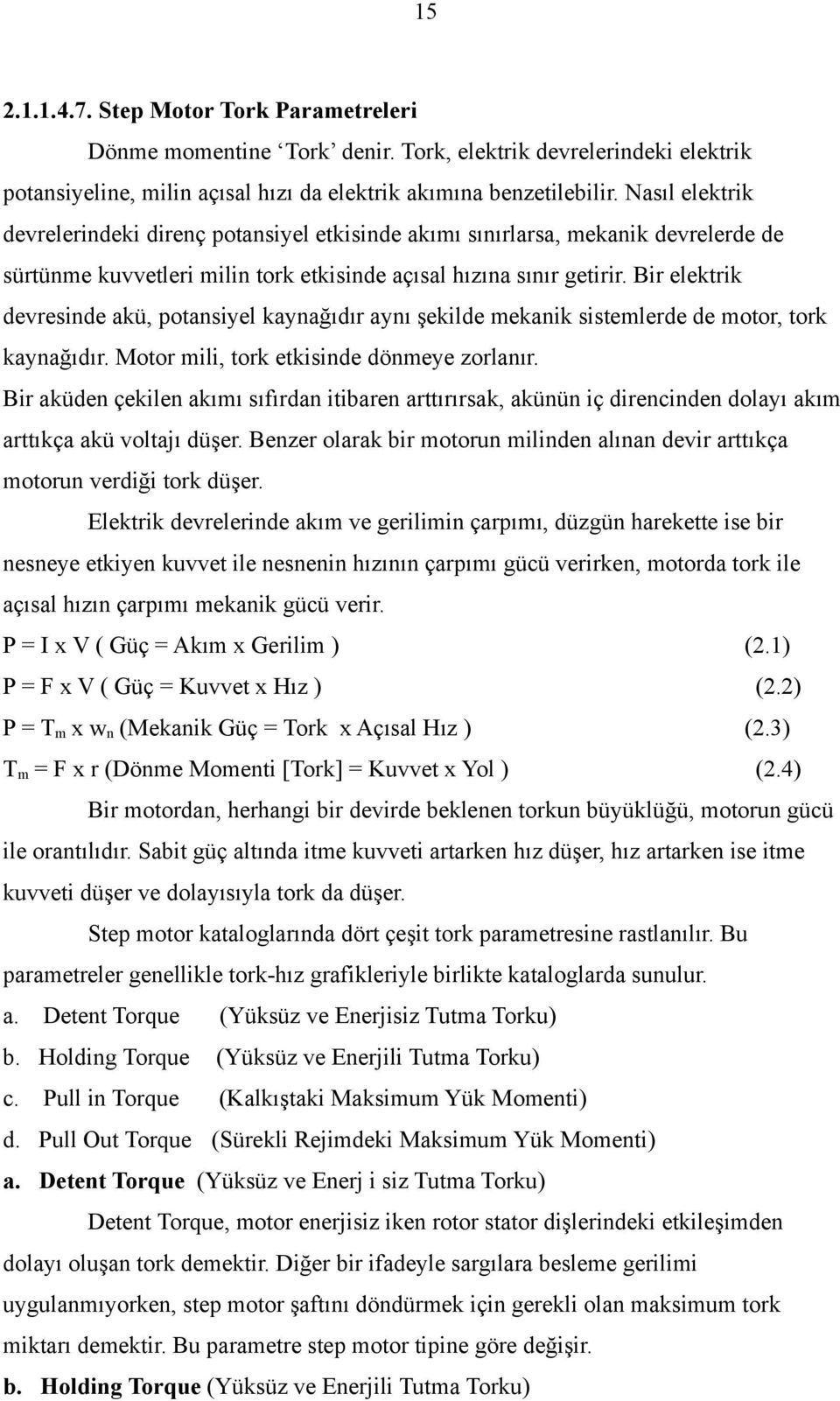 Bir elektrik devresinde akü, potansiyel kaynağıdır aynı şekilde mekanik sistemlerde de motor, tork kaynağıdır. Motor mili, tork etkisinde dönmeye zorlanır.