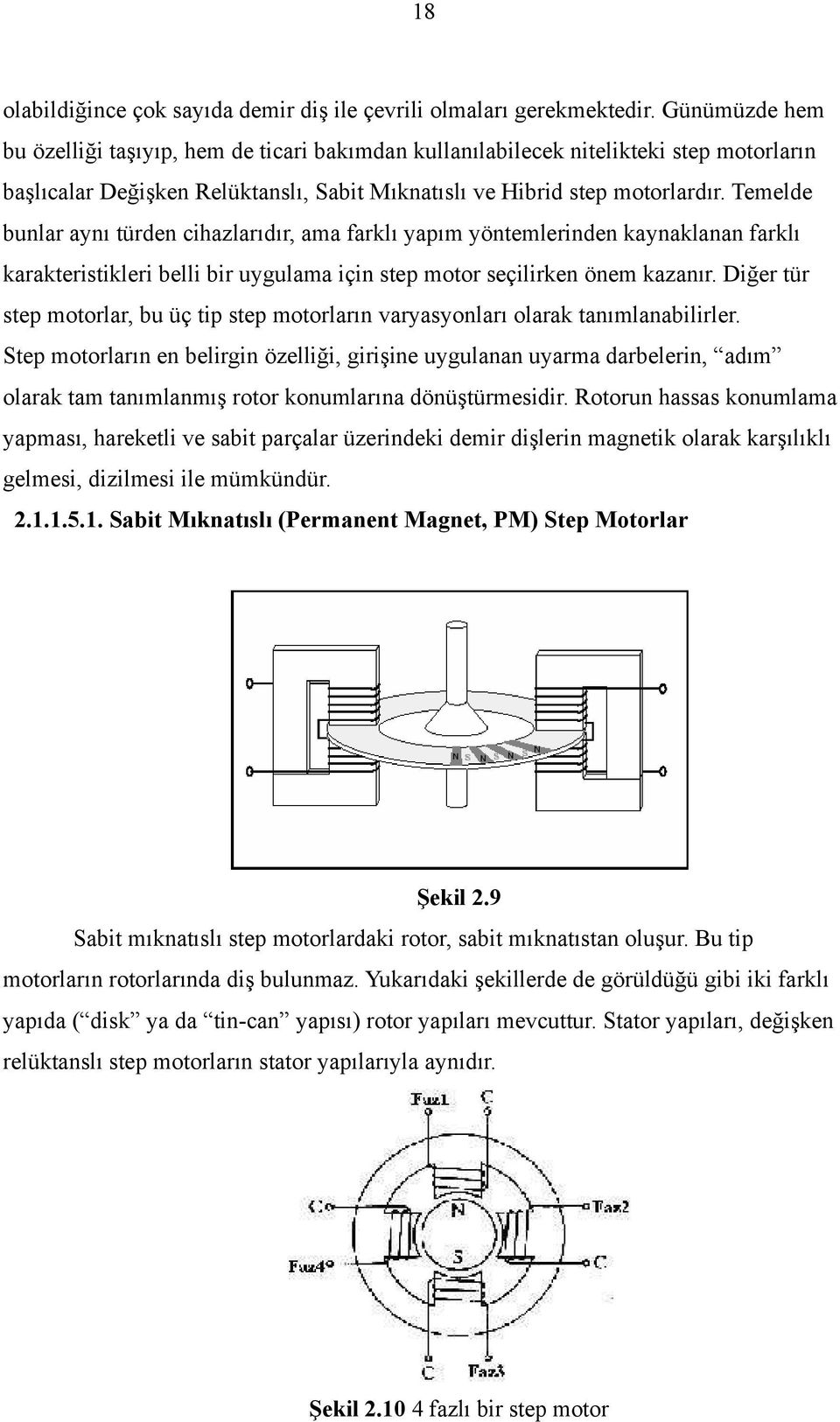 Temelde bunlar aynı türden cihazlarıdır, ama farklı yapım yöntemlerinden kaynaklanan farklı karakteristikleri belli bir uygulama için step motor seçilirken önem kazanır.