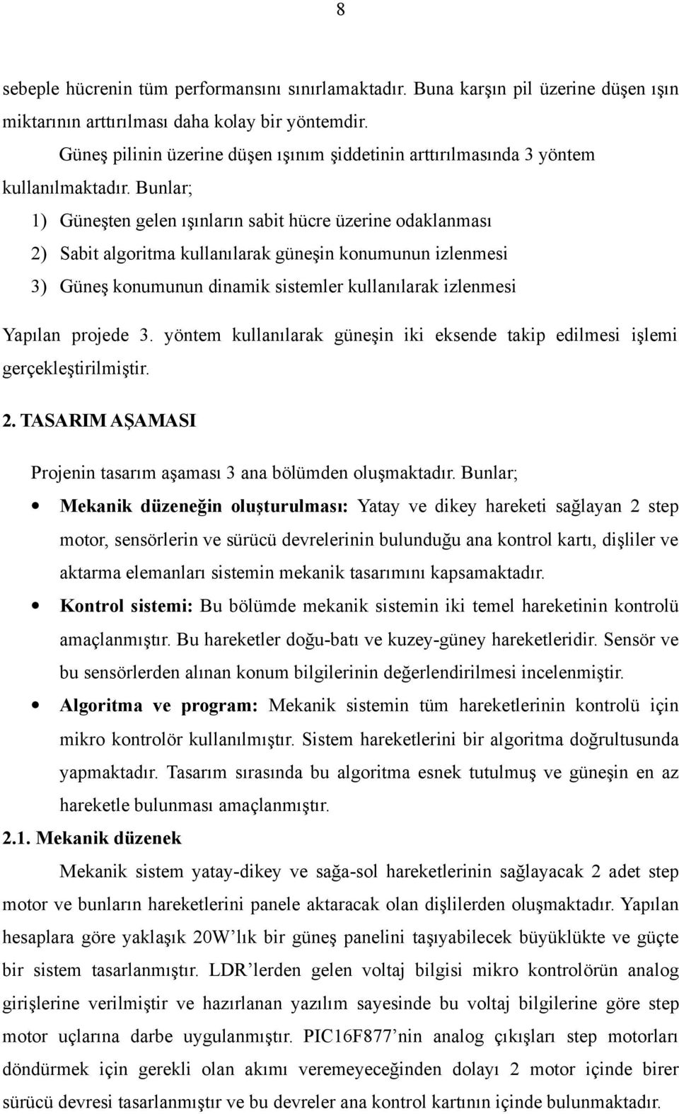 Bunlar; 1) Güneşten gelen ışınların sabit hücre üzerine odaklanması 2) Sabit algoritma kullanılarak güneşin konumunun izlenmesi 3) Güneş konumunun dinamik sistemler kullanılarak izlenmesi Yapılan