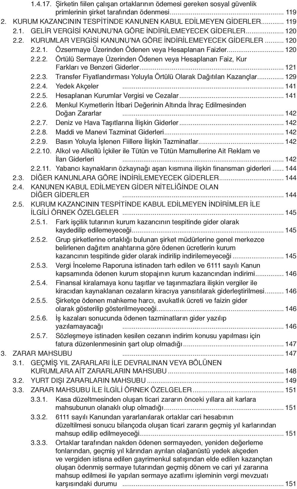 .. 121 2.2.3. Transfer Fiyatlandırması Yoluyla Örtülü Olarak Dağıtılan Kazançlar... 129 2.2.4. Yedek Akçeler... 141 2.2.5. Hesaplanan Kurumlar Vergisi ve Cezalar... 141 2.2.6.