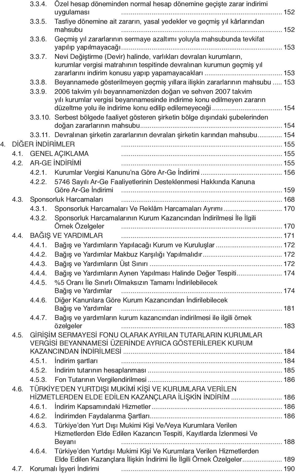 Nevi Değiştirme (Devir) halinde, varlıkları devralan kurumların, kurumlar vergisi matrahının tespitinde devralınan kurumun geçmiş yıl zararlarını indirim konusu yapıp yapamayacakları... 153 3.3.8.