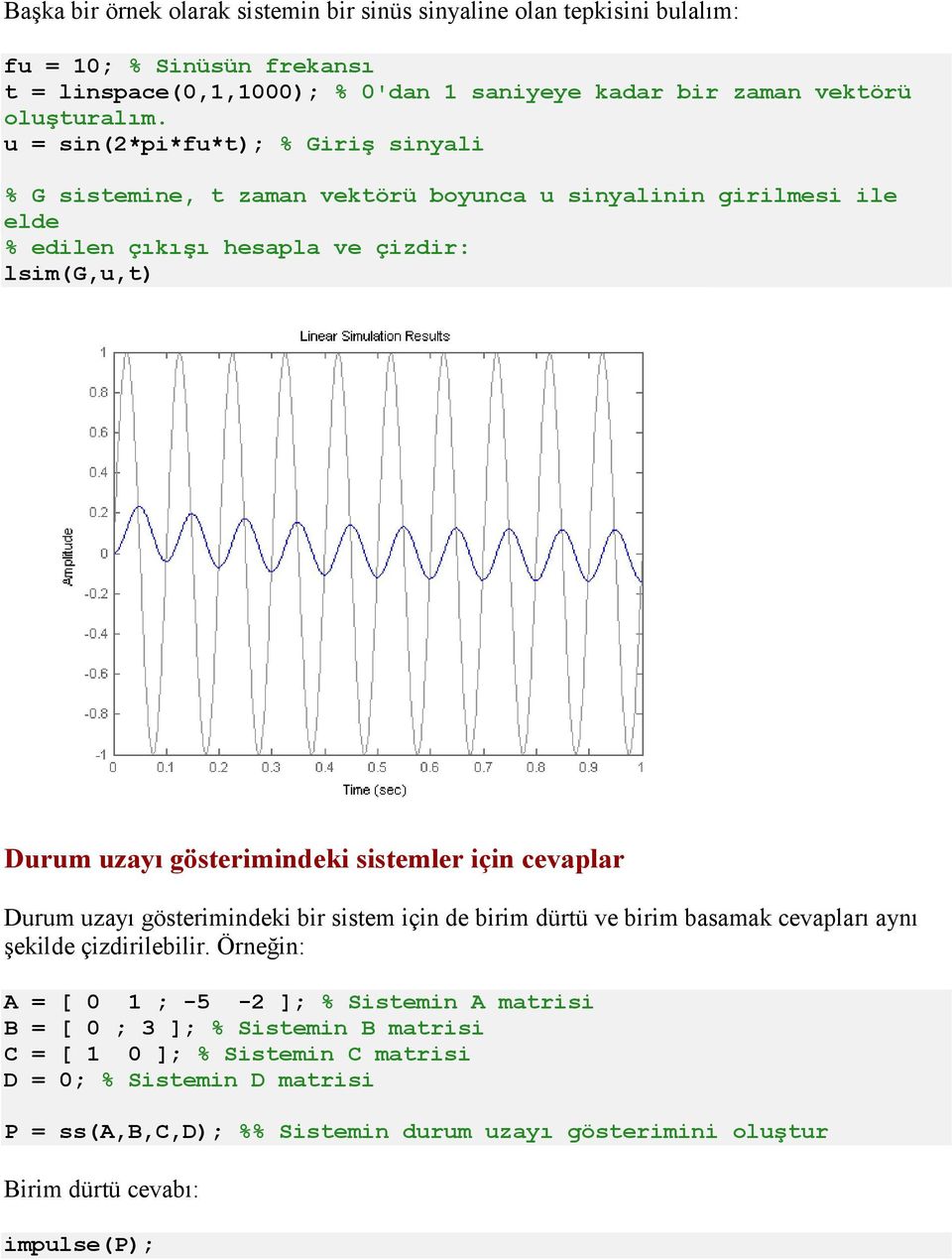 sistemler için cevaplar Durum uzayı gösterimindeki bir sistem için de birim dürtü ve birim basamak cevapları aynı şekilde çizdirilebilir.