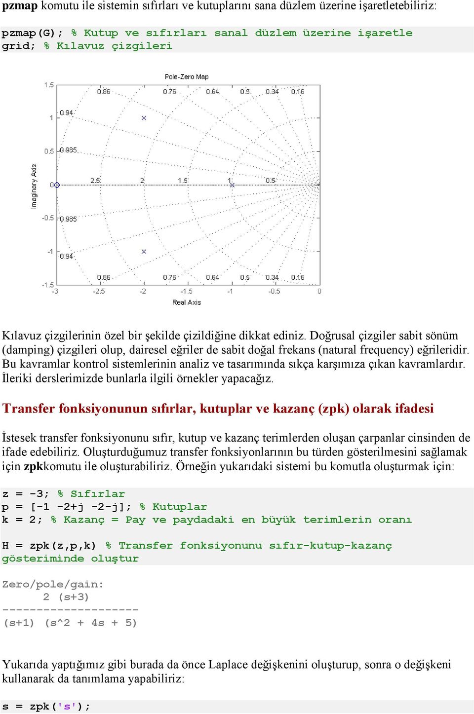 Bu kavramlar kontrol sistemlerinin analiz ve tasarımında sıkça karşımıza çıkan kavramlardır. İleriki derslerimizde bunlarla ilgili örnekler yapacağız.