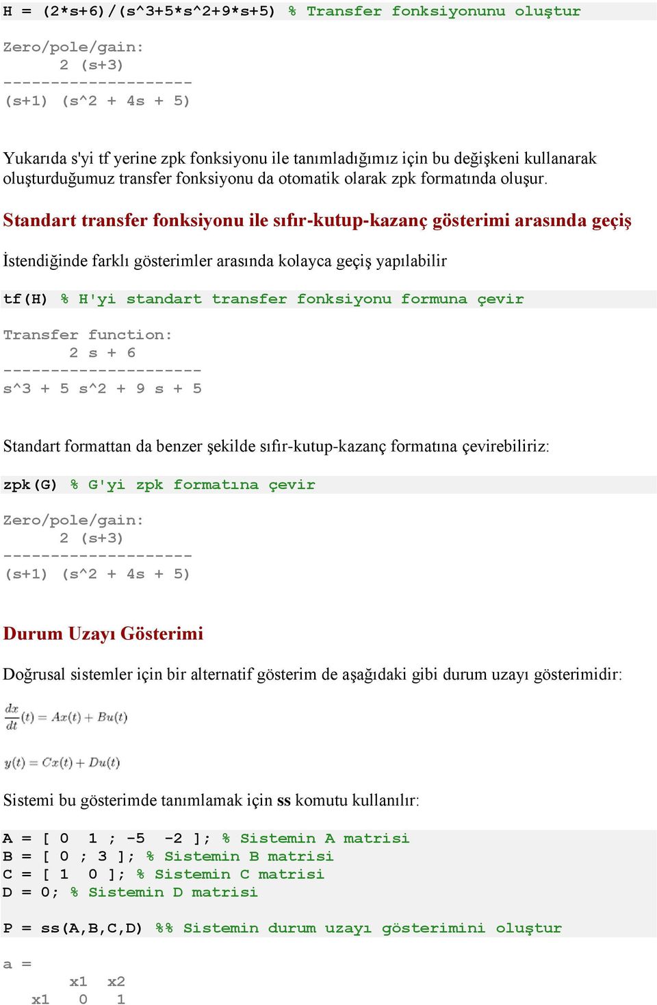 Standart transfer fonksiyonu ile sıfır-kutup-kazanç gösterimi arasında geçiş İstendiğinde farklı gösterimler arasında kolayca geçiş yapılabilir tf(h) % H'yi standart transfer fonksiyonu formuna çevir