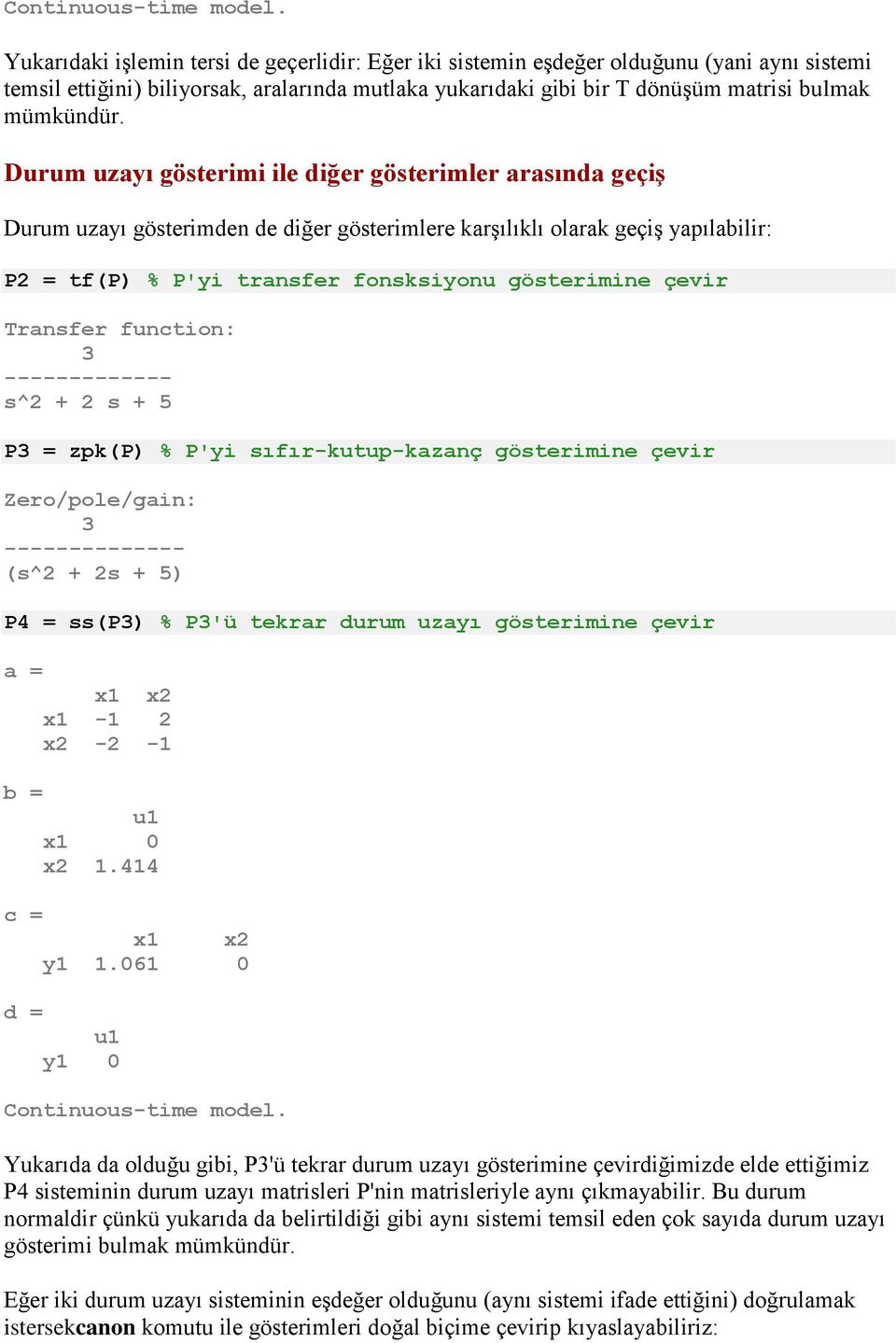 Durum uzayı gösterimi ile diğer gösterimler arasında geçiş Durum uzayı gösterimden de diğer gösterimlere karşılıklı olarak geçiş yapılabilir: P2 = tf(p) % P'yi transfer fonsksiyonu gösterimine çevir