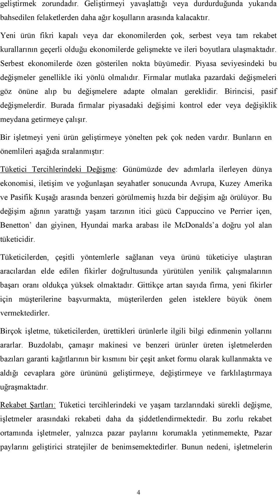 Serbest ekonomilerde özen gösterilen nokta büyümedir. Piyasa seviyesindeki bu değişmeler genellikle iki yönlü olmalıdır.