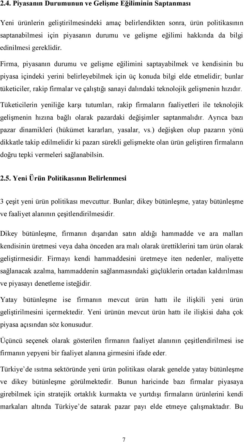 Firma, piyasanın durumu ve gelişme eğilimini saptayabilmek ve kendisinin bu piyasa içindeki yerini belirleyebilmek için üç konuda bilgi elde etmelidir; bunlar tüketiciler, rakip firmalar ve çalıştığı