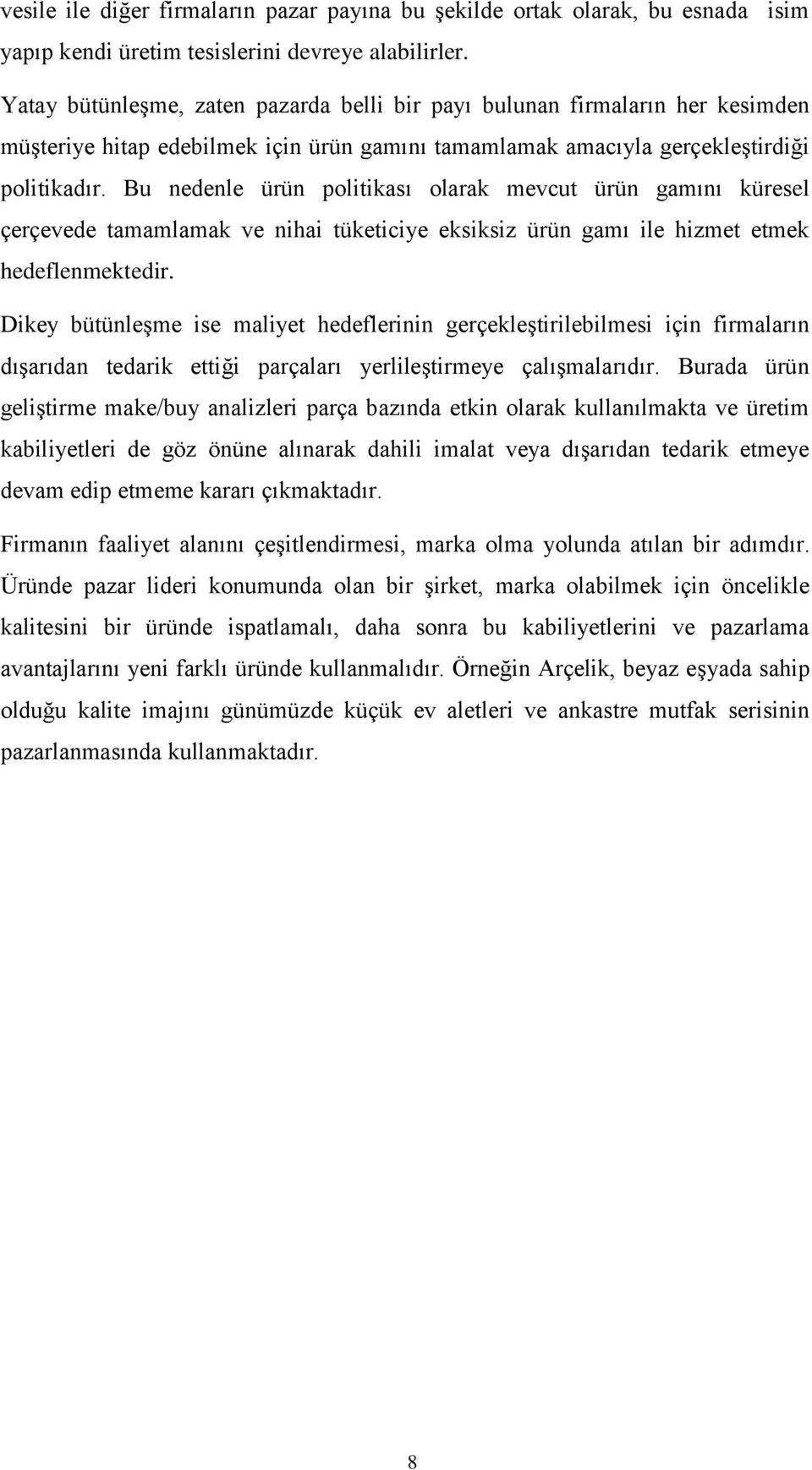 Bu nedenle ürün politikası olarak mevcut ürün gamını küresel çerçevede tamamlamak ve nihai tüketiciye eksiksiz ürün gamı ile hizmet etmek hedeflenmektedir.