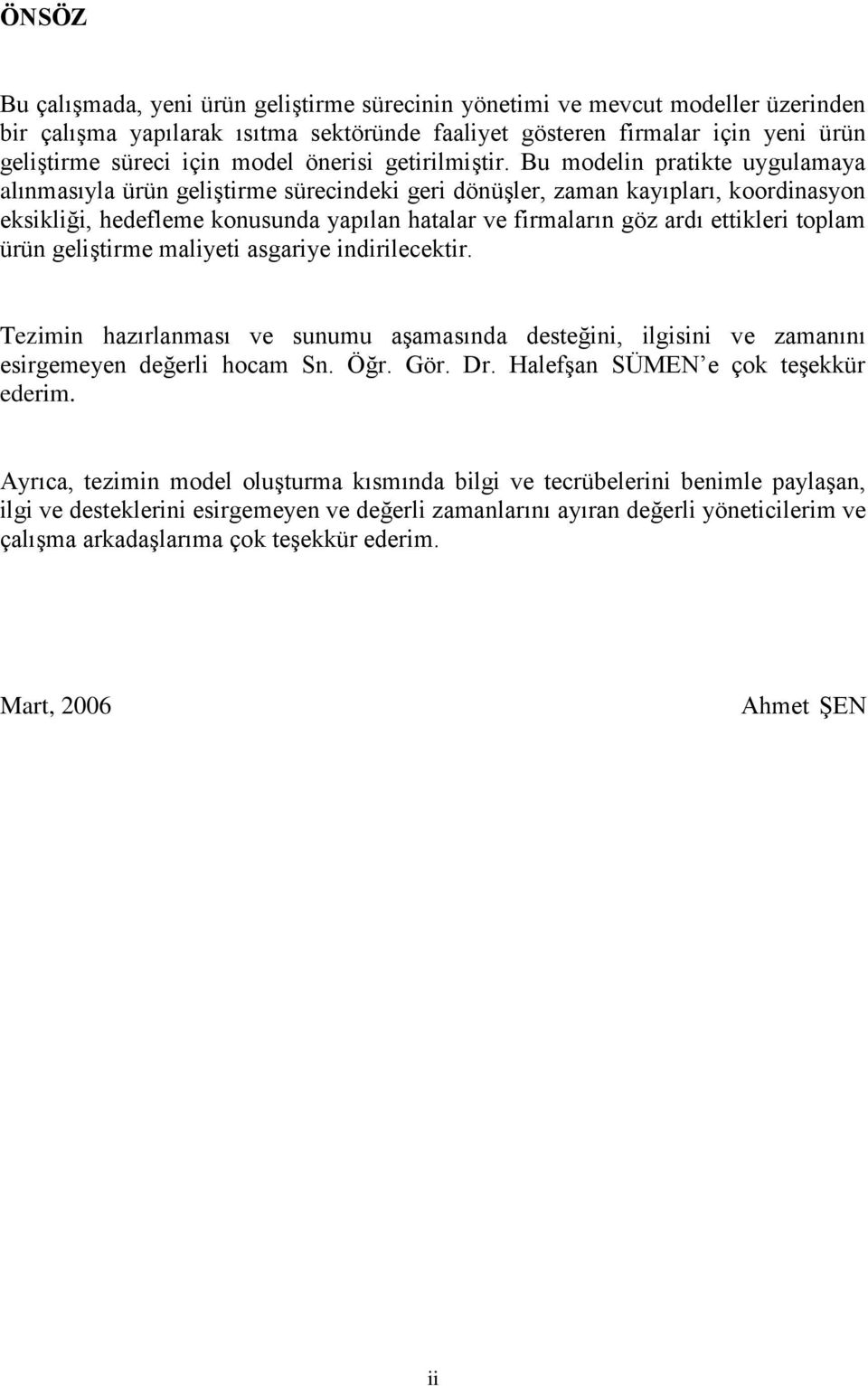 Bu modelin pratikte uygulamaya alınmasıyla ürün geliştirme sürecindeki geri dönüşler, zaman kayıpları, koordinasyon eksikliği, hedefleme konusunda yapılan hatalar ve firmaların göz ardı ettikleri