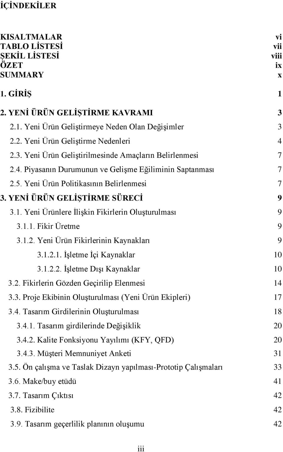 Yeni Ürünlere İlişkin Fikirlerin Oluşturulması 9 3.1.1. Fikir Üretme 9 3.1.2. Yeni Ürün Fikirlerinin Kaynakları 9 3.1.2.1. İşletme İçi Kaynaklar 10 3.1.2.2. İşletme Dışı Kaynaklar 10 3.2. Fikirlerin Gözden Geçirilip Elenmesi 14 3.