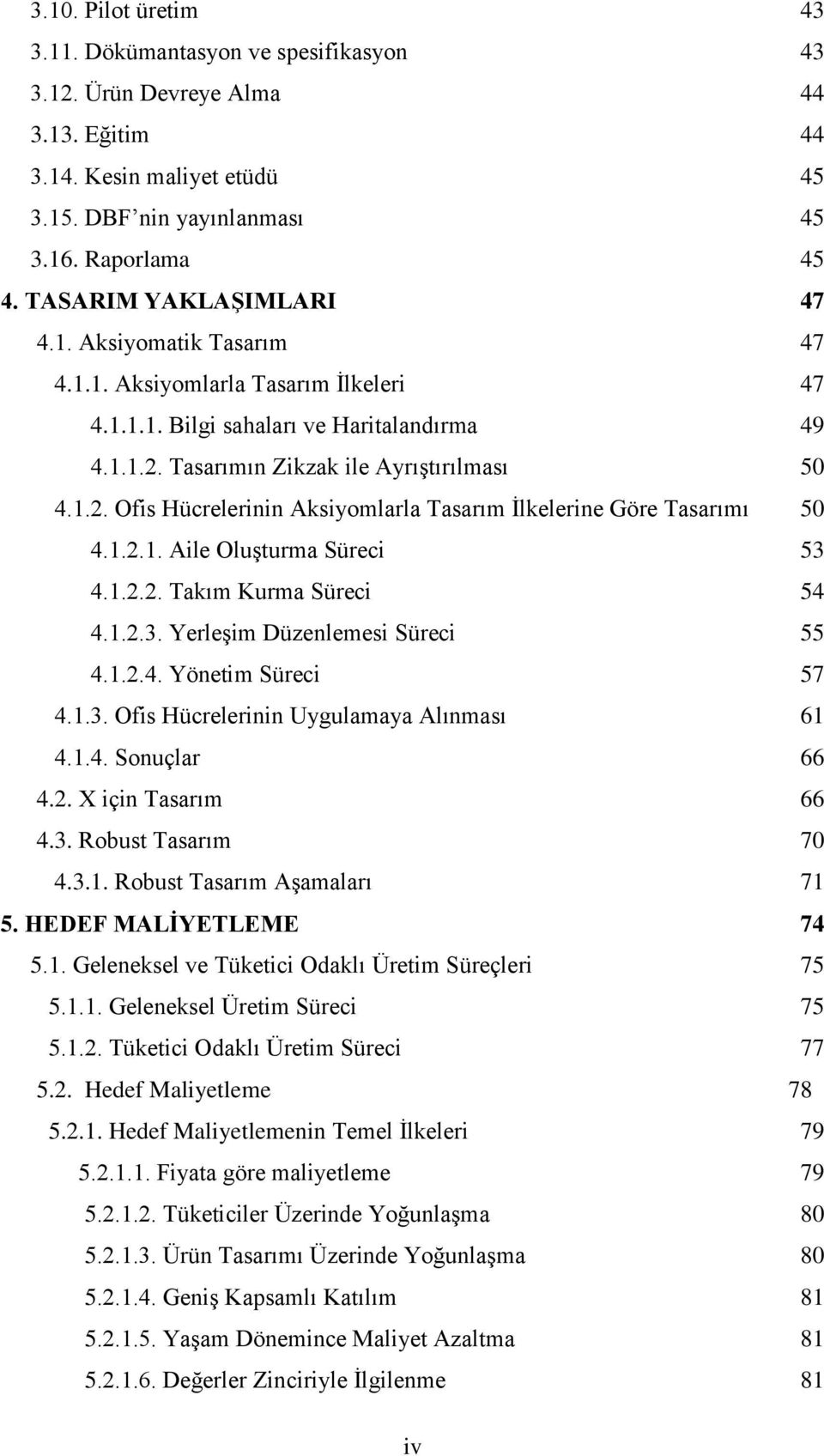 Tasarımın Zikzak ile Ayrıştırılması 50 4.1.2. Ofis Hücrelerinin Aksiyomlarla Tasarım İlkelerine Göre Tasarımı 50 4.1.2.1. Aile Oluşturma Süreci 53 4.1.2.2. Takım Kurma Süreci 54 4.1.2.3. Yerleşim Düzenlemesi Süreci 55 4.