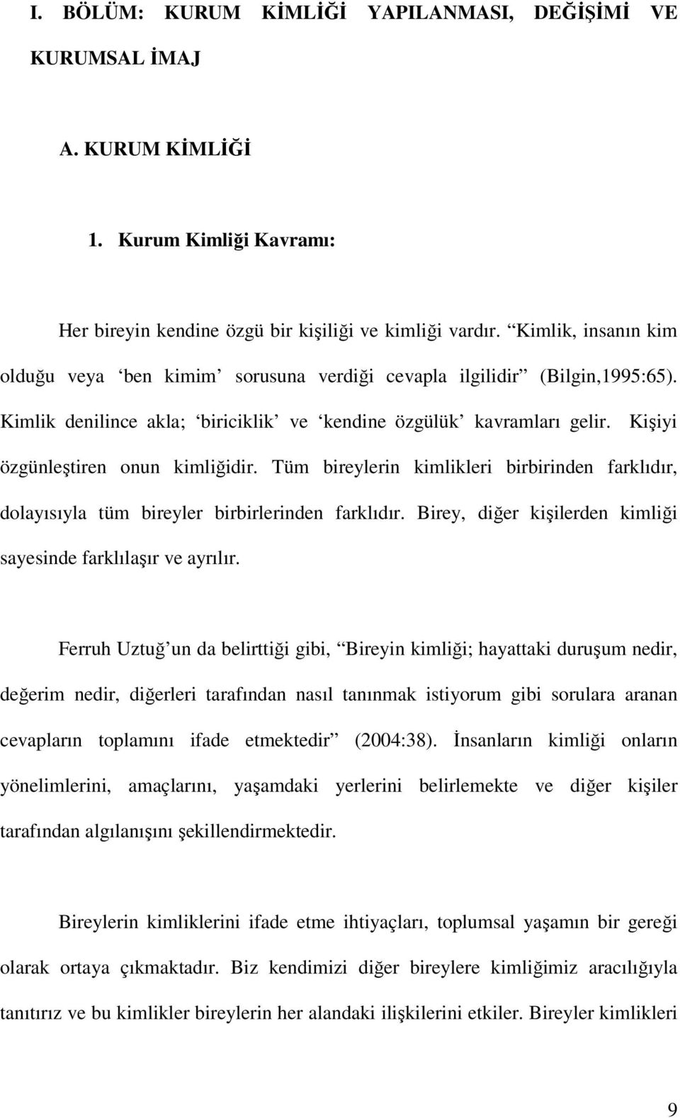 Kişiyi özgünleştiren onun kimliğidir. Tüm bireylerin kimlikleri birbirinden farklıdır, dolayısıyla tüm bireyler birbirlerinden farklıdır.